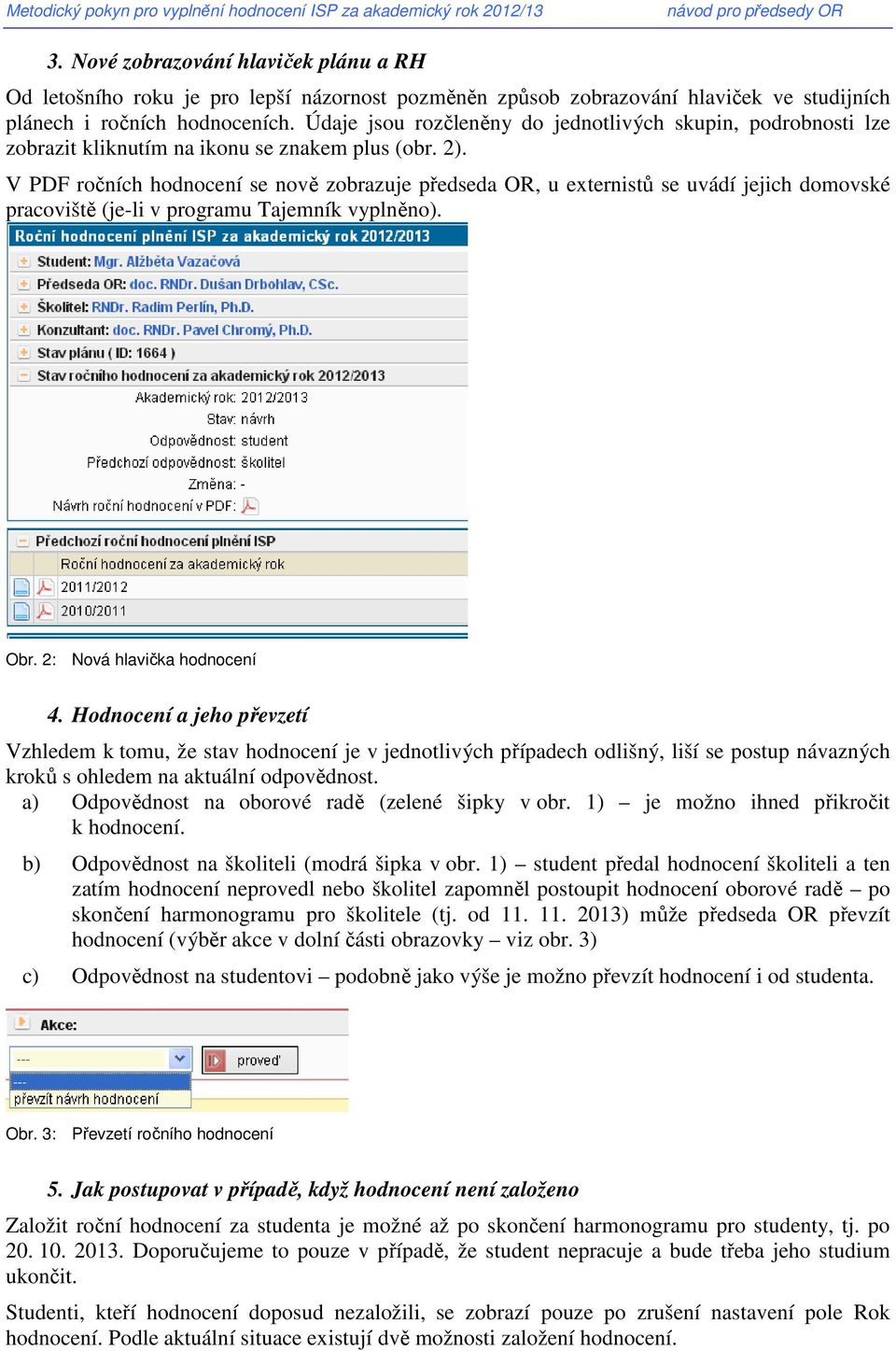 V PDF ročních hodnocení se nově zobrazuje předseda OR, u externistů se uvádí jejich domovské pracoviště (je-li v programu Tajemník vyplněno). Obr. 2: Nová hlavička hodnocení 4.