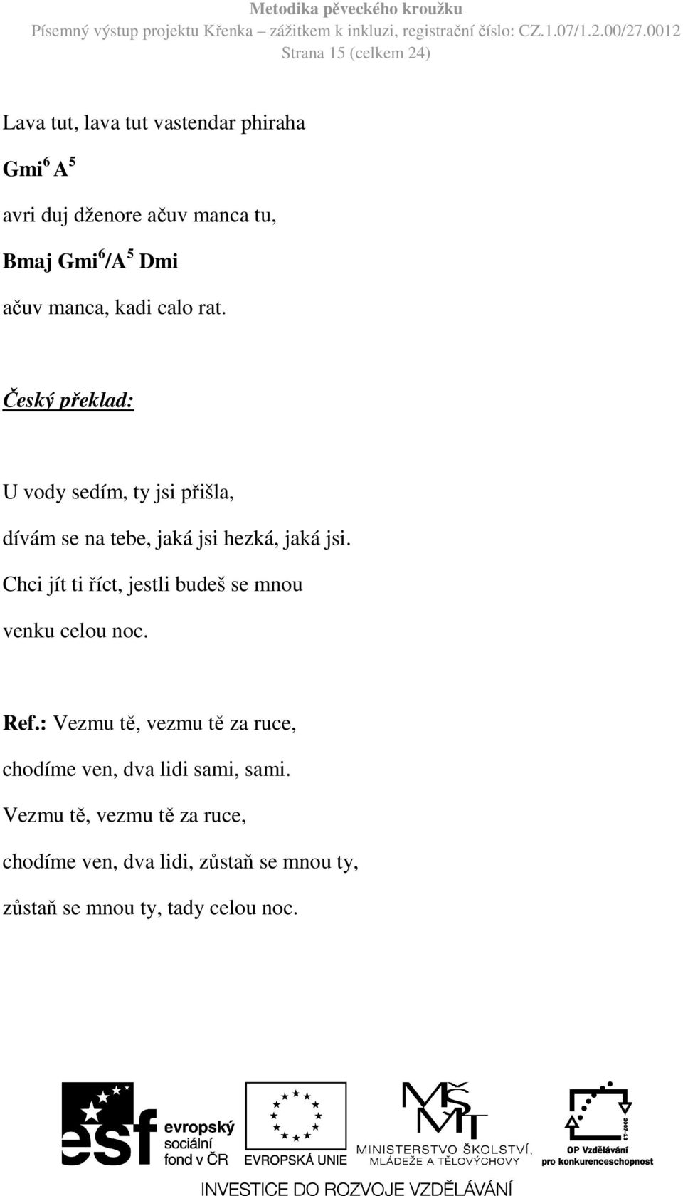 Český překlad: U vody sedím, ty jsi přišla, dívám se na tebe, jaká jsi hezká, jaká jsi.