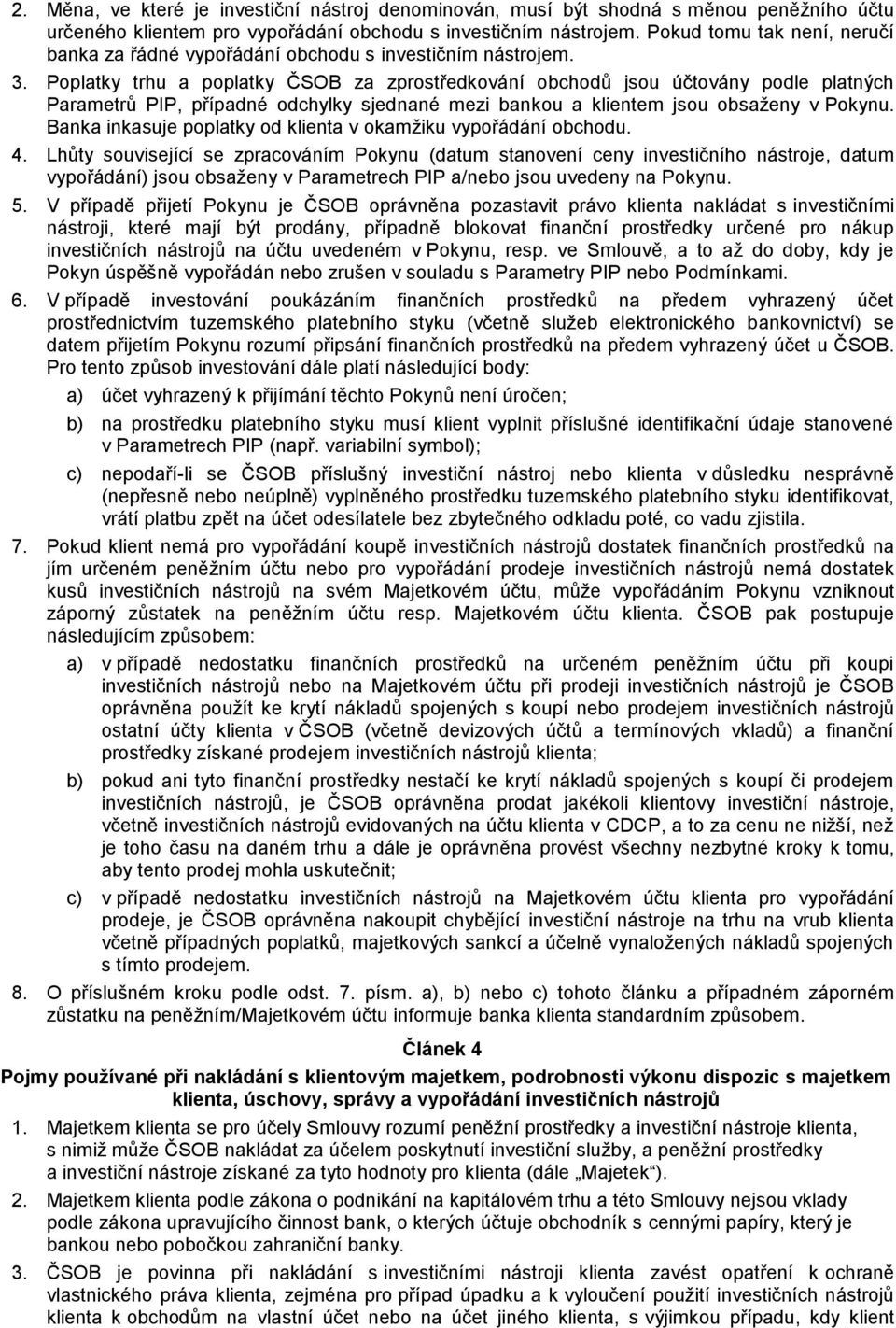 Poplatky trhu a poplatky ČSOB za zprostředkování obchodů jsou účtovány podle platných Parametrů PIP, případné odchylky sjednané mezi bankou a klientem jsou obsaženy v Pokynu.