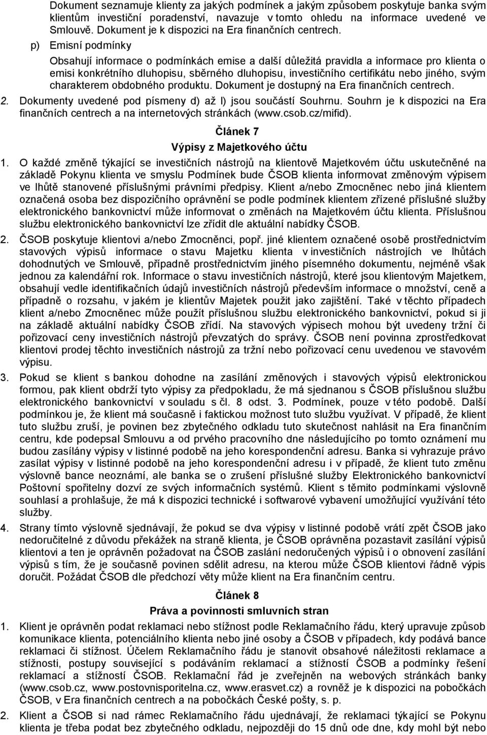 p) Emisní podmínky Obsahují informace o podmínkách emise a další důležitá pravidla a informace pro klienta o emisi konkrétního dluhopisu, sběrného dluhopisu, investičního certifikátu nebo jiného,