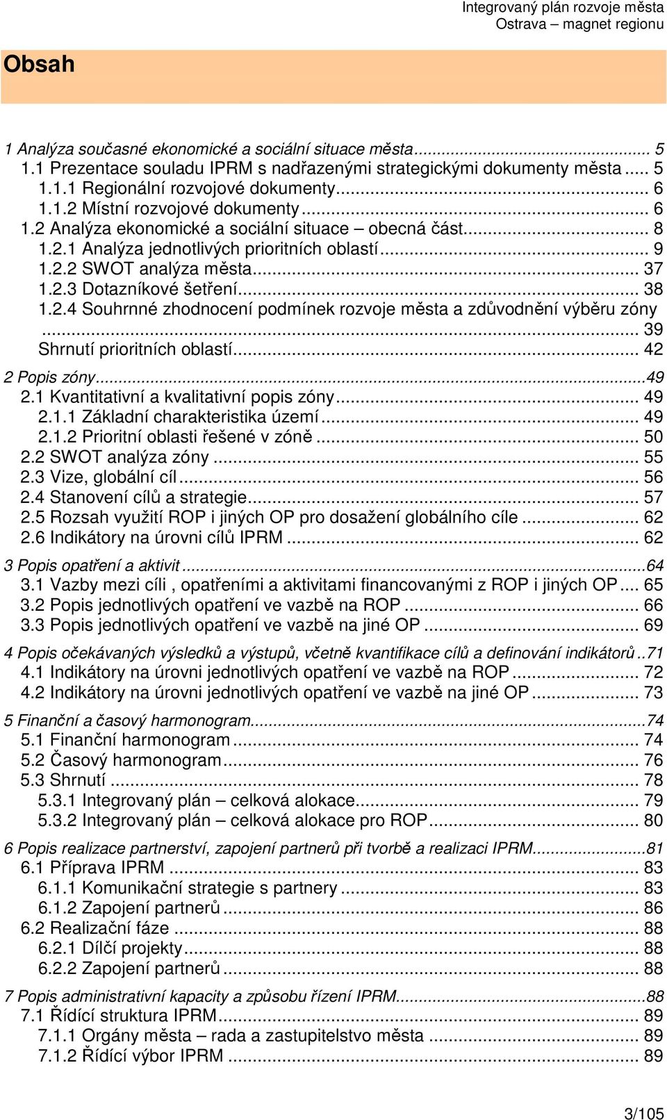 .. 39 Shrnutí prioritních oblastí... 42 2 Popis zóny...49 2.1 Kvantitativní a kvalitativní popis zóny... 49 2.1.1 Základní charakteristika území... 49 2.1.2 Prioritní oblasti řešené v zóně... 50 2.