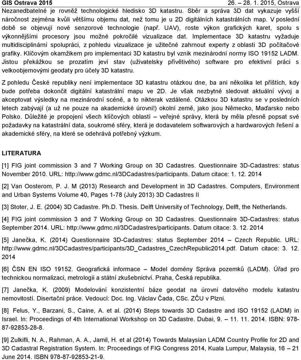 Implementace 3D katastru vyžaduje multidisciplinární spolupráci, z pohledu vizualizace je užitečné zahrnout experty z oblasti 3D počítačové grafiky.