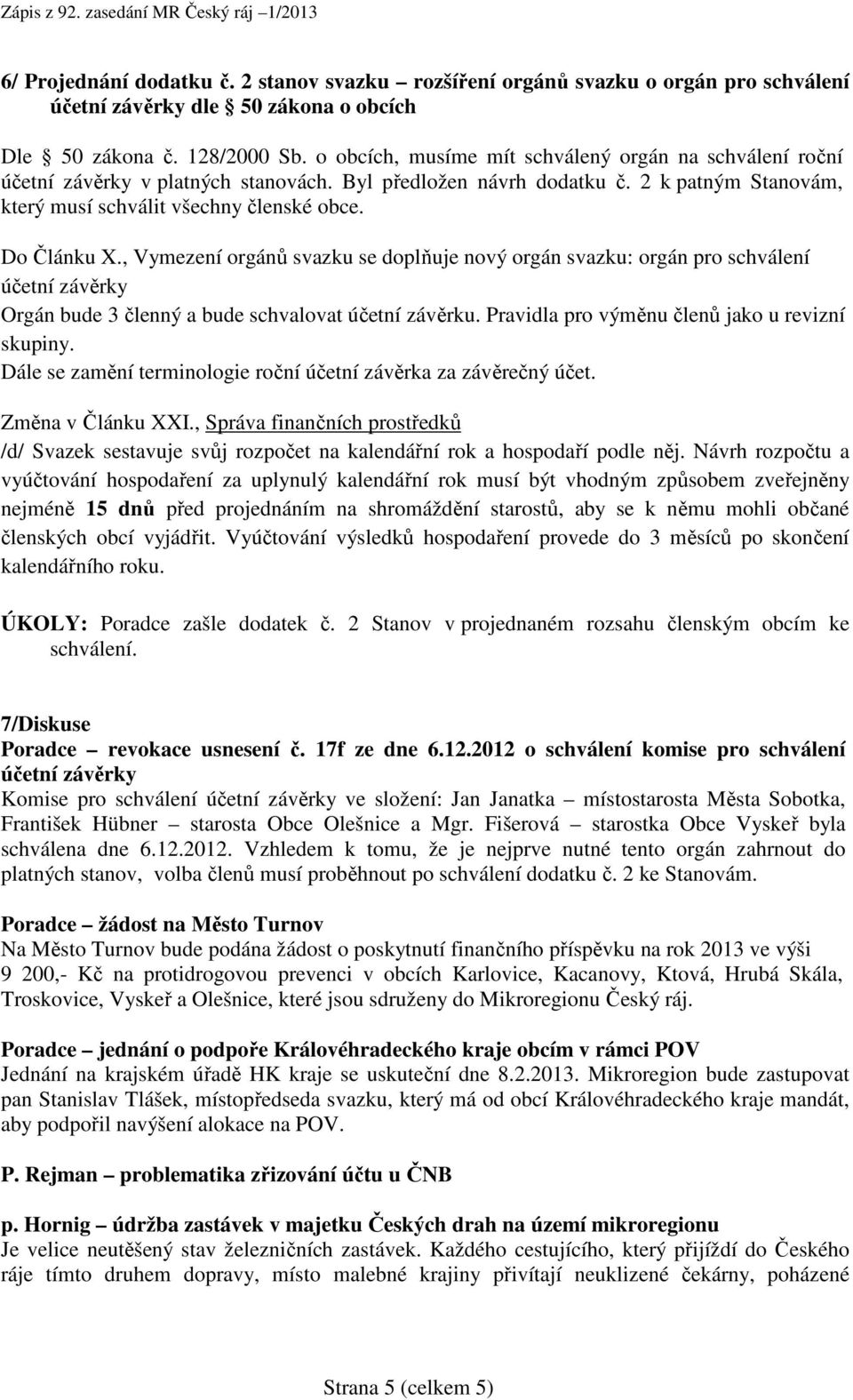 , Vymezení orgánů svazku se doplňuje nový orgán svazku: orgán pro schválení účetní závěrky Orgán bude 3 členný a bude schvalovat účetní závěrku. Pravidla pro výměnu členů jako u revizní skupiny.