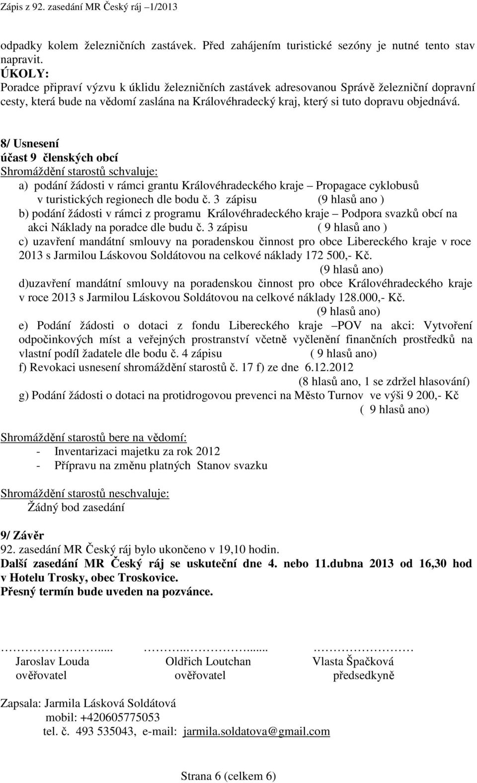 8/ Usnesení účast 9 členských obcí Shromáždění starostů schvaluje: a) podání žádosti v rámci grantu Královéhradeckého kraje Propagace cyklobusů v turistických regionech dle bodu č.