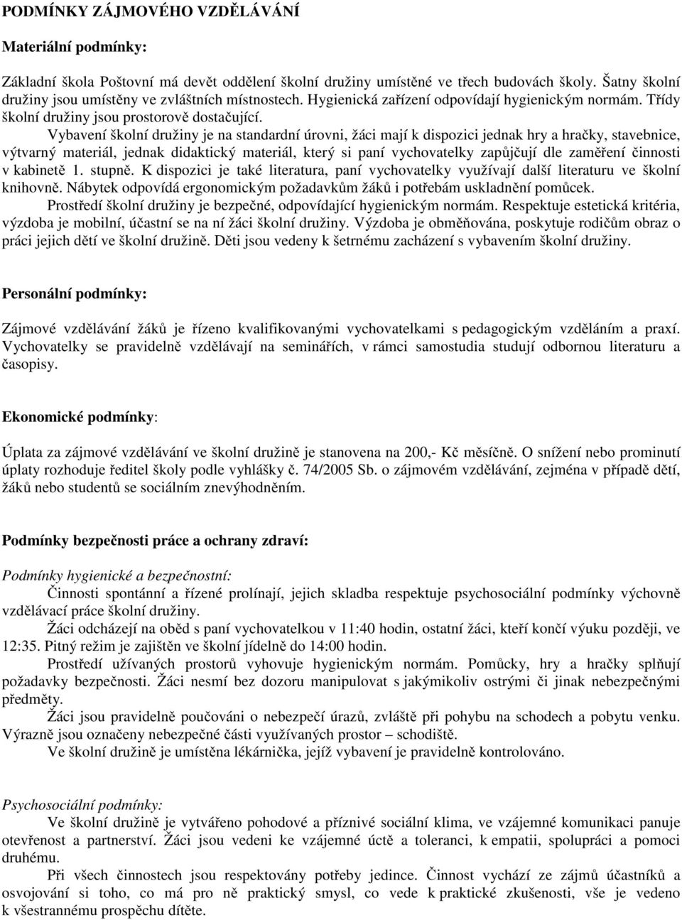 Vybavení školní družiny je na standardní úrovni, žáci mají k dispozici jednak hry a hračky, stavebnice, výtvarný materiál, jednak didaktický materiál, který si paní vychovatelky zapůjčují dle