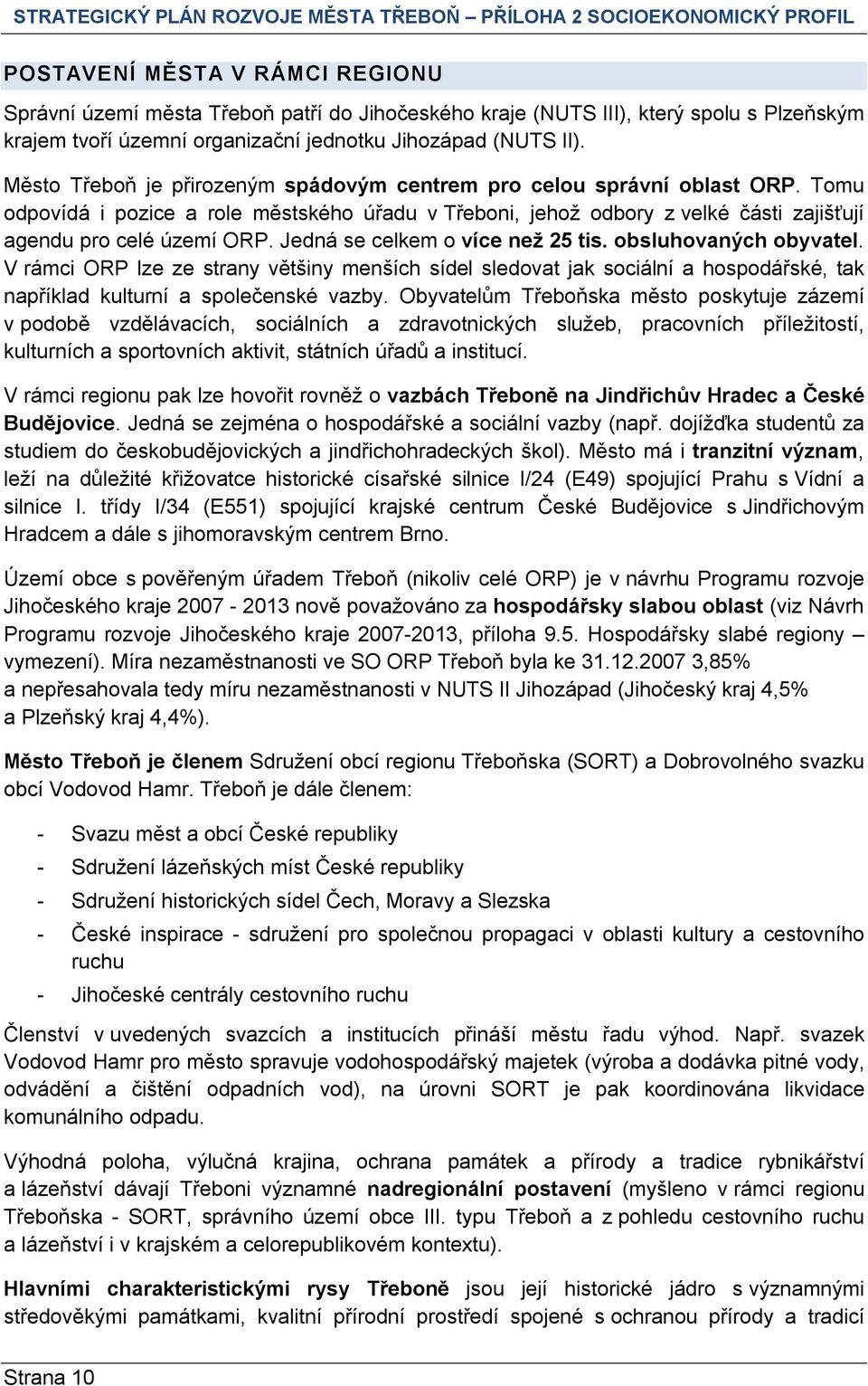 Jedná se celkem o více než 25 tis. obsluhovaných obyvatel. V rámci ORP lze ze strany většiny menších sídel sledovat jak sociální a hospodářské, tak například kulturní a společenské vazby.