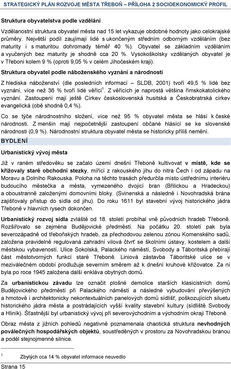 Vysokoškolsky vzdělaných obyvatel je v Třeboni kolem 9 % (oproti 9,05 % v celém Jihočeském kraji).