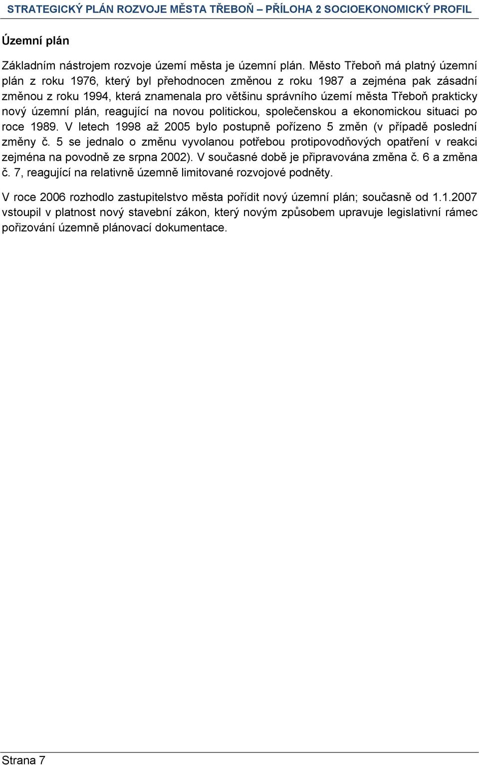 nový územní plán, reagující na novou politickou, společenskou a ekonomickou situaci po roce 1989. V letech 1998 až 2005 bylo postupně pořízeno 5 změn (v případě poslední změny č.