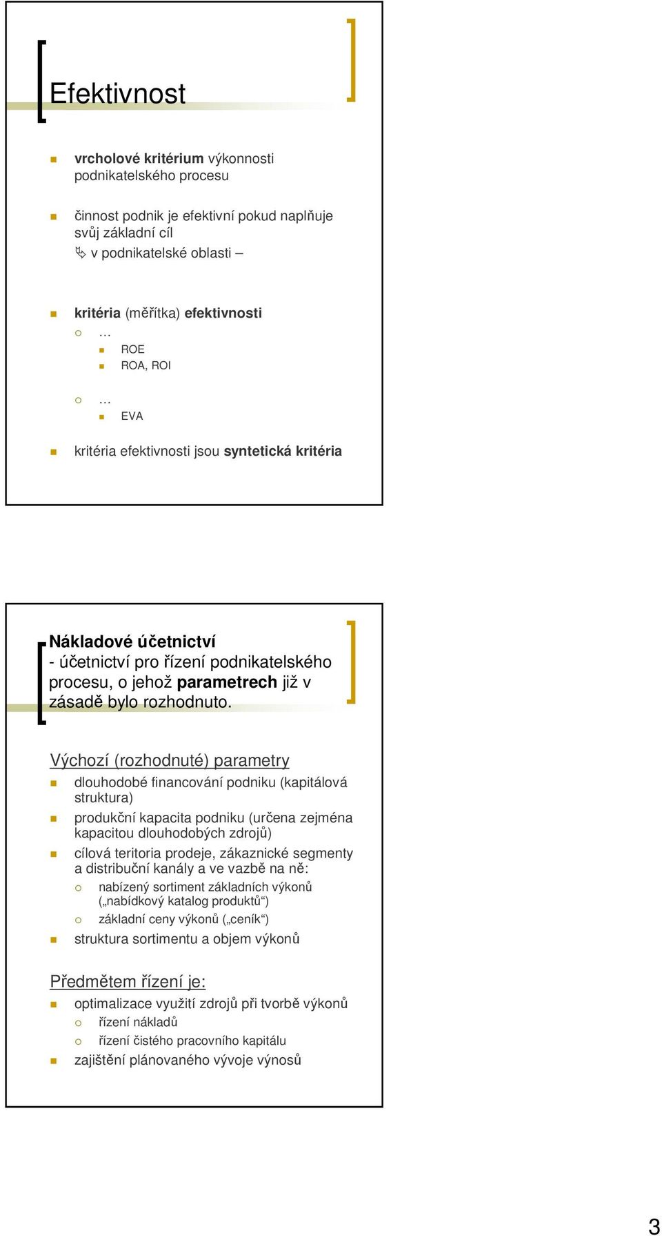 Výchozí (rozhodnuté) parametry dlouhodobé financování podniku (kapitálová struktura) produkční kapacita podniku (určena zejména kapacitou dlouhodobých zdrojů) cílová teritoria prodeje, zákaznické