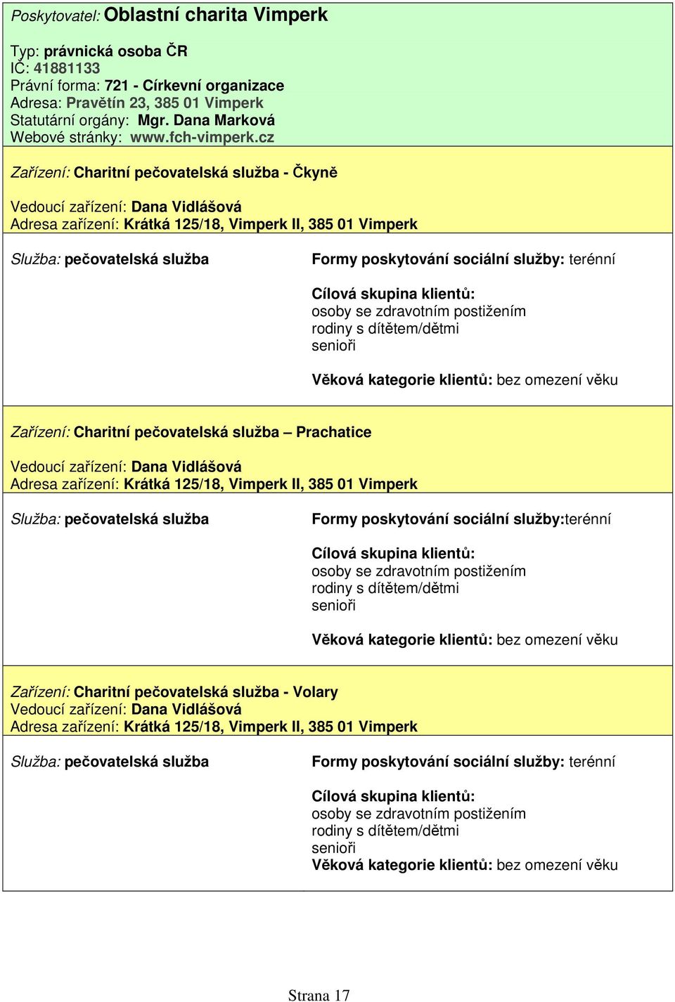 cz Zařízení: Charitní pečovatelská služba - Čkyně Vedoucí zařízení: Dana Vidlášová Adresa zařízení: Krátká 125/18, Vimperk II, 385 01 Vimperk Služba: pečovatelská služba terénní osoby se zdravotním