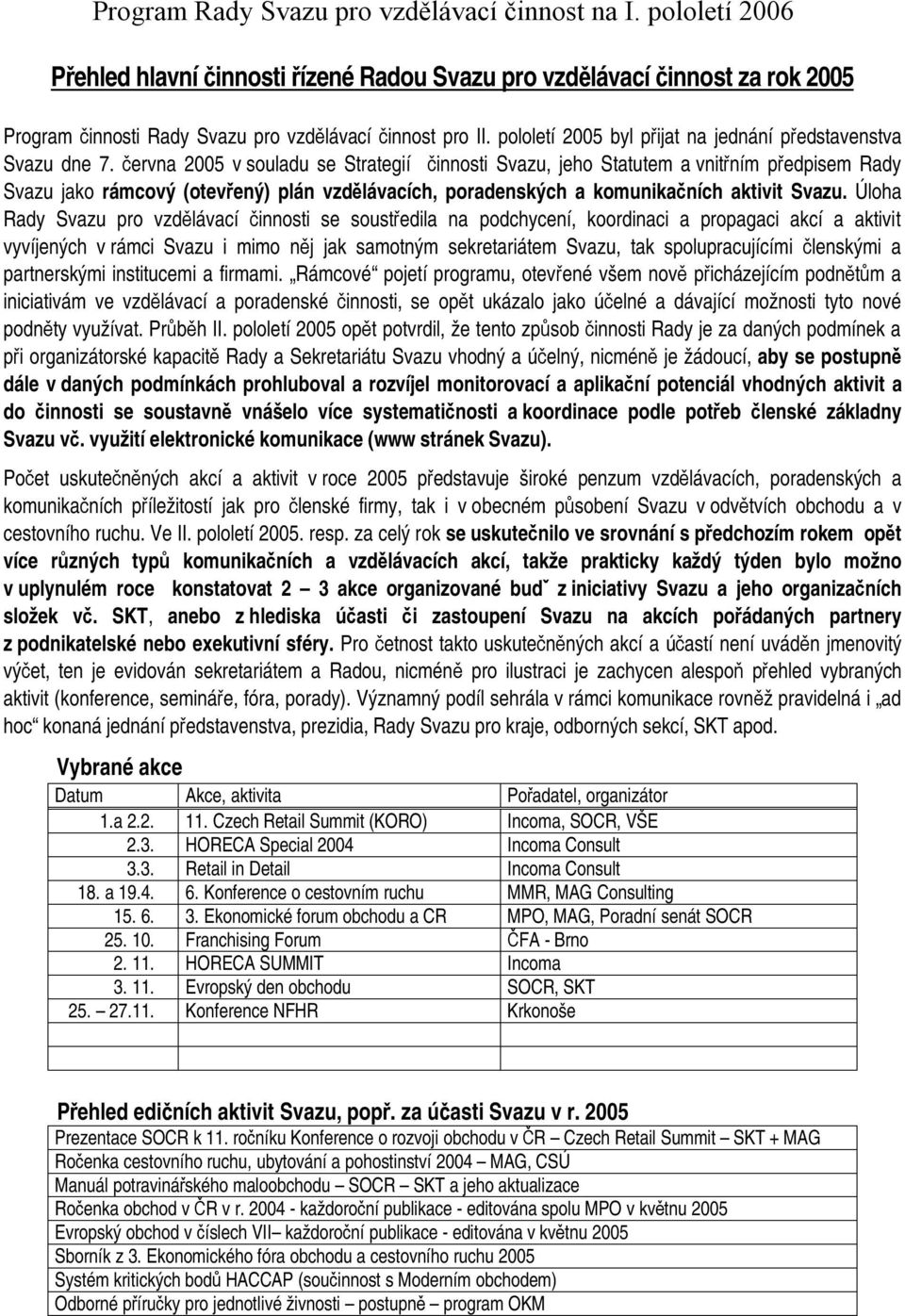 června 2005 v souladu se Strategií činnosti Svazu, jeho Statutem a vnitřním předpisem Rady Svazu jako rámcový (otevřený) plán vzdělávacích, poradenských a komunikačních aktivit Svazu.