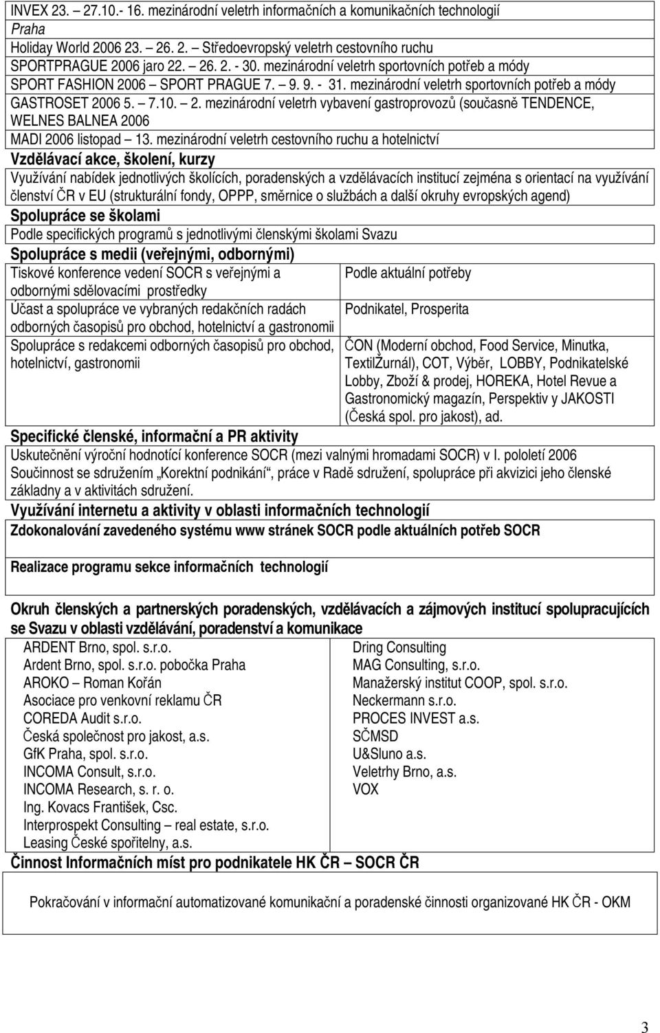 mezinárodní veletrh cestovního ruchu a hotelnictví Vzdělávací akce, školení, kurzy Využívání nabídek jednotlivých školících, poradenských a vzdělávacích institucí zejména s orientací na využívání