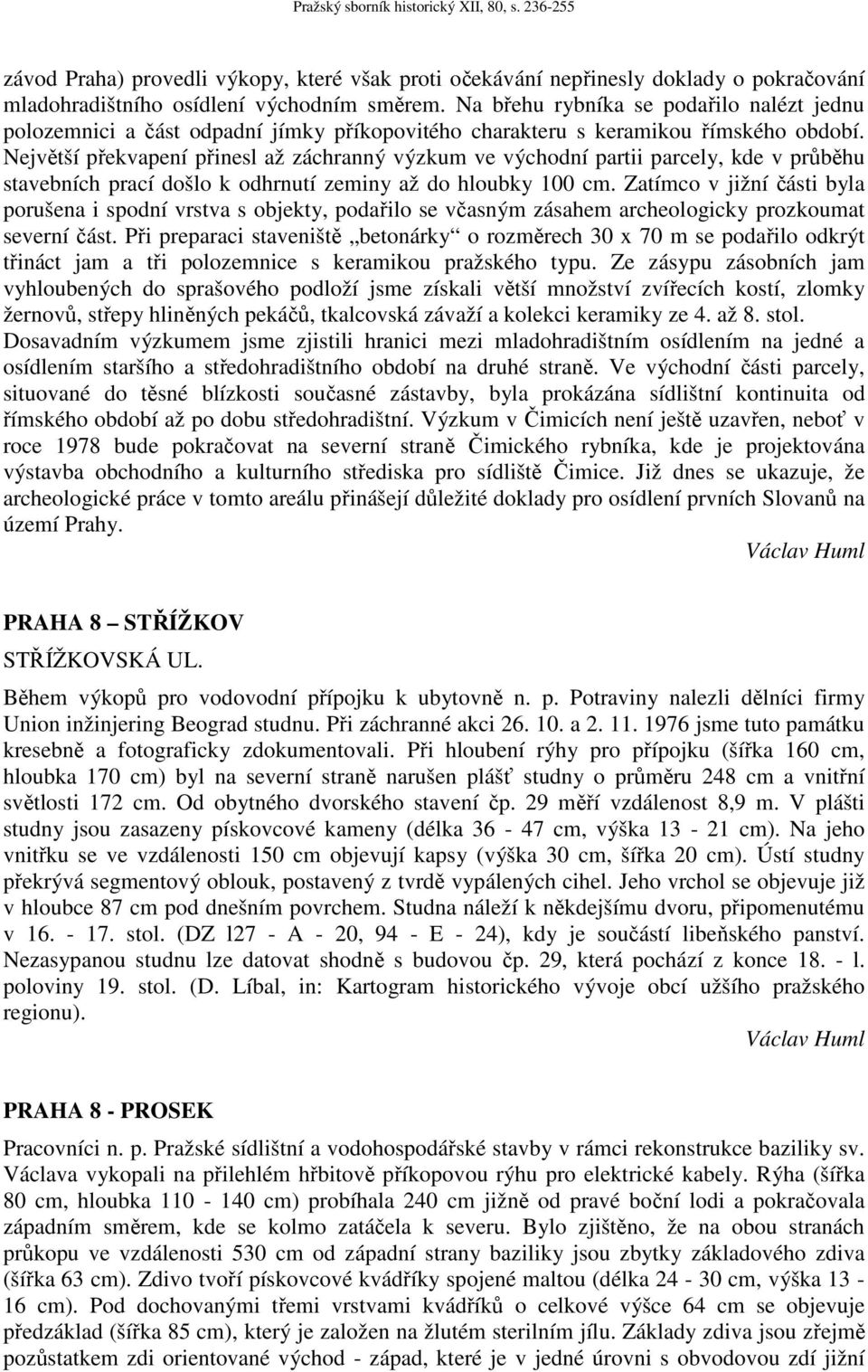 Největší překvapení přinesl až záchranný výzkum ve východní partii parcely, kde v průběhu stavebních prací došlo k odhrnutí zeminy až do hloubky 100 cm.