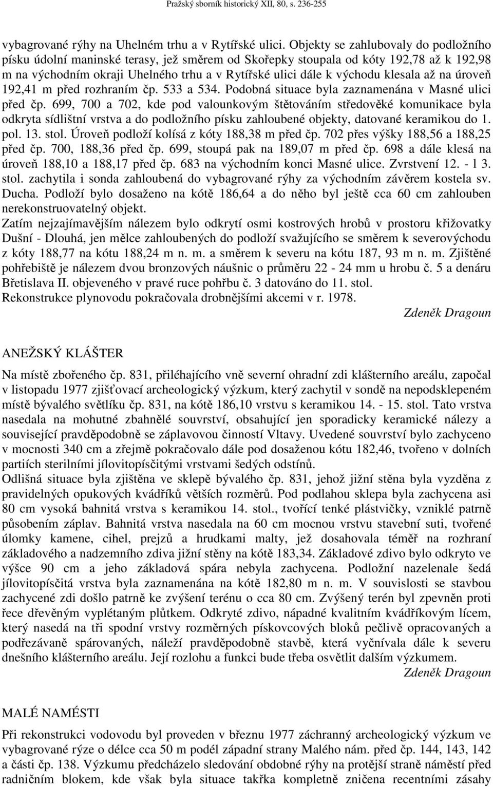 klesala až na úroveň 192,41 m před rozhraním čp. 533 a 534. Podobná situace byla zaznamenána v Masné ulici před čp.