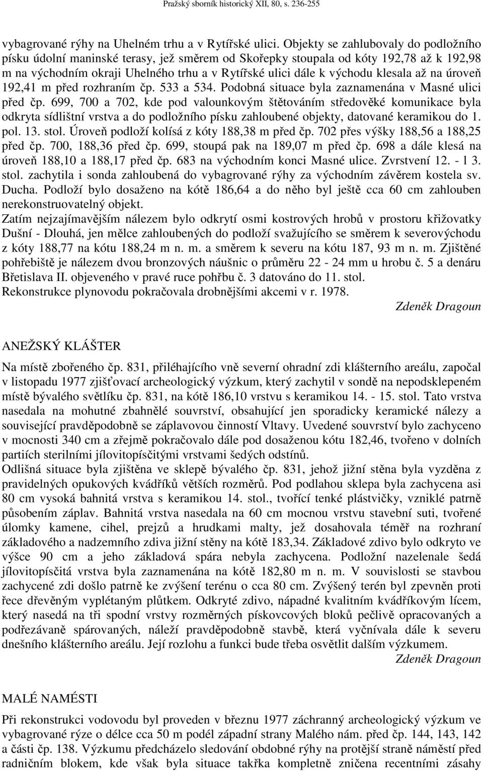 klesala až na úroveň 192,41 m před rozhraním čp. 533 a 534. Podobná situace byla zaznamenána v Masné ulici před čp.