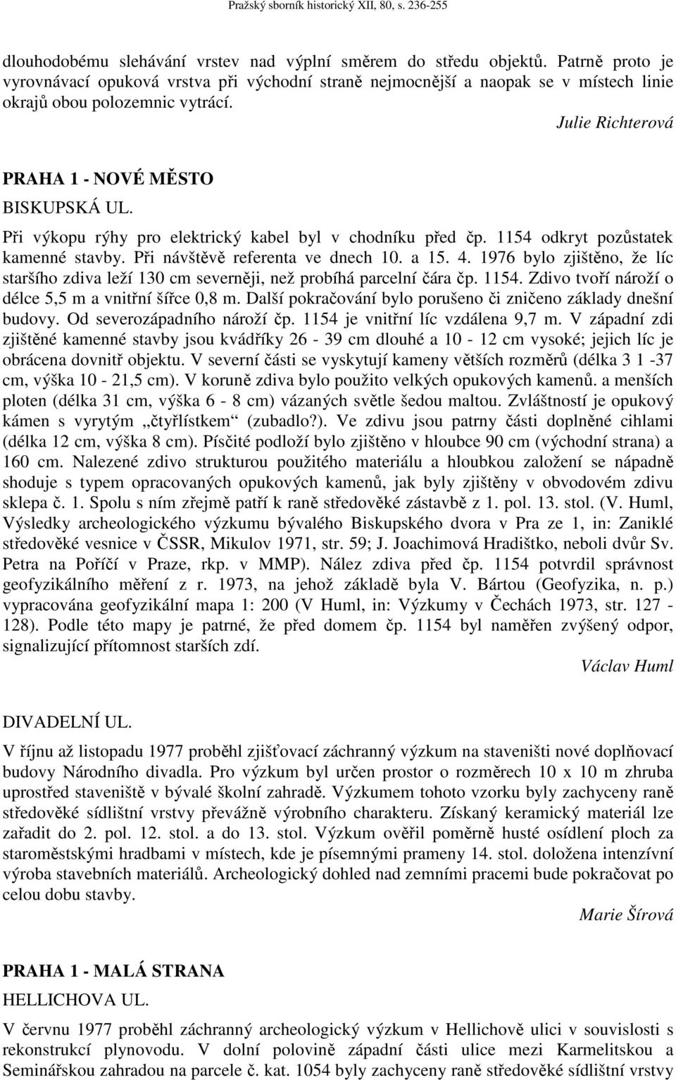 Při výkopu rýhy pro elektrický kabel byl v chodníku před čp. 1154 odkryt pozůstatek kamenné stavby. Při návštěvě referenta ve dnech 10. a 15. 4.