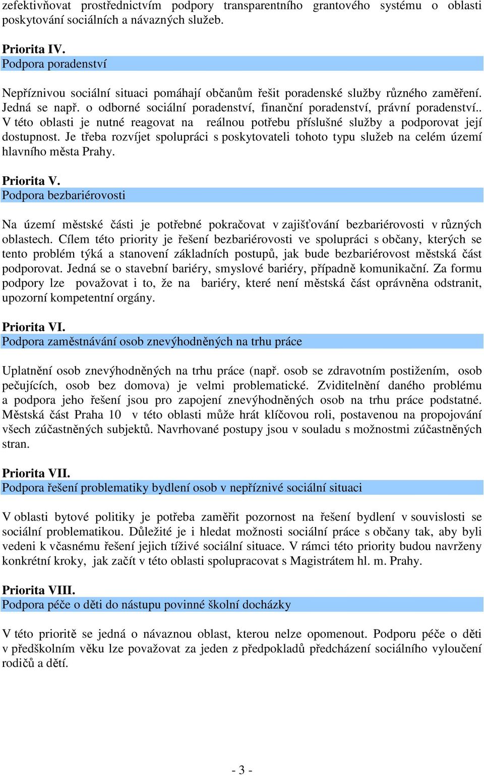 . V této oblasti je nutné reagovat na reálnou potřebu příslušné služby a podporovat její dostupnost.