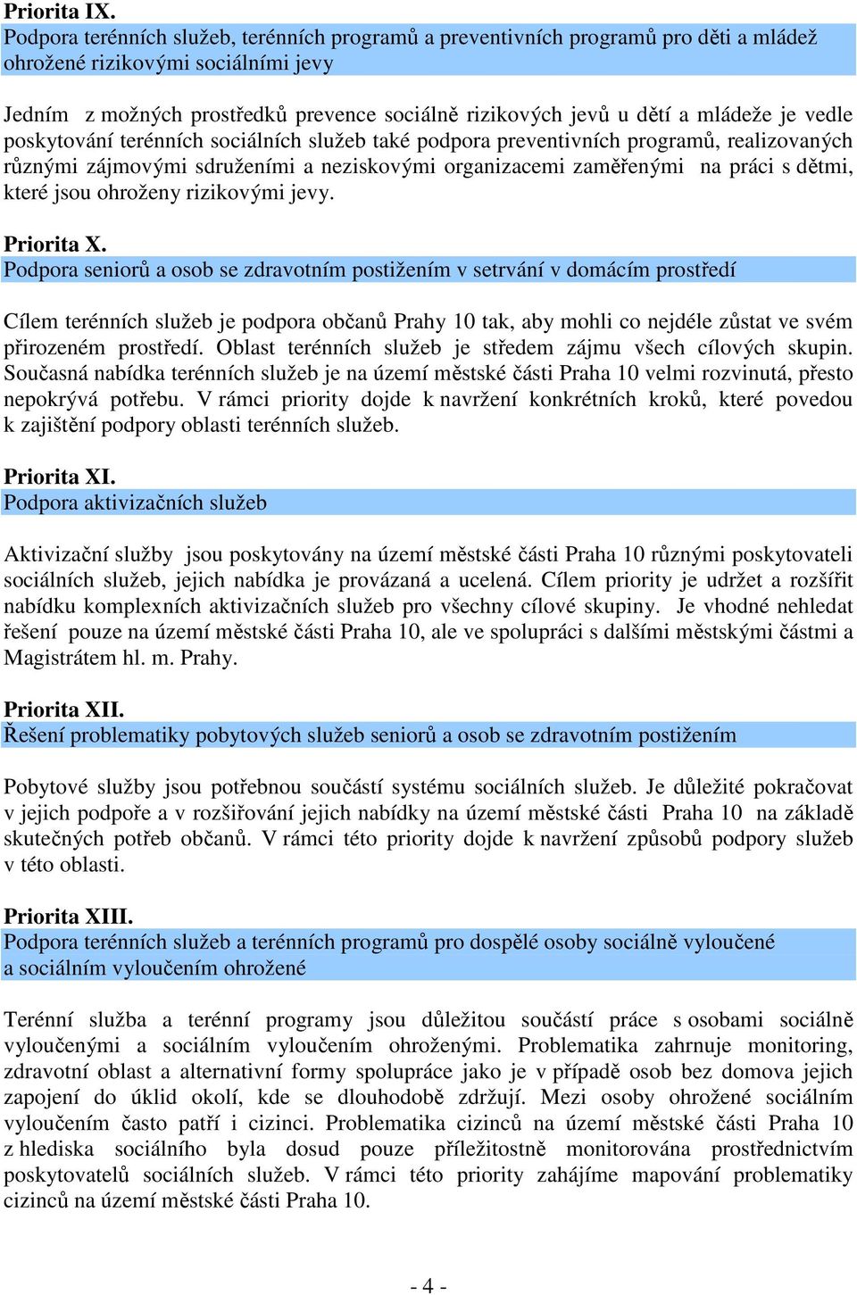 mládeže je vedle poskytování terénních sociálních služeb také podpora preventivních programů, realizovaných různými zájmovými sdruženími a neziskovými organizacemi zaměřenými na práci s dětmi, které