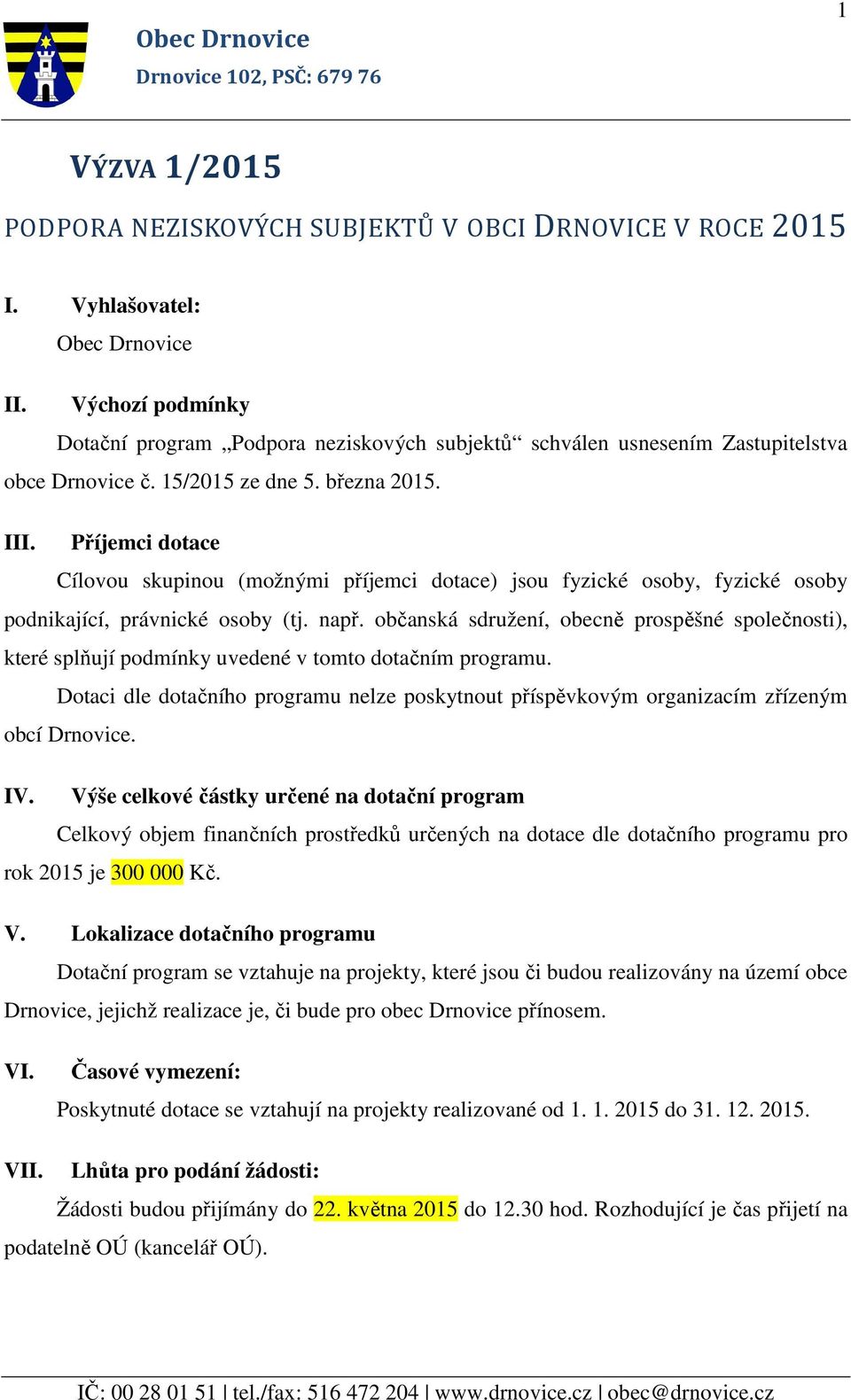 Příjemci dotace Cílovou skupinou (možnými příjemci dotace) jsou fyzické osoby, fyzické osoby podnikající, právnické osoby (tj. např.