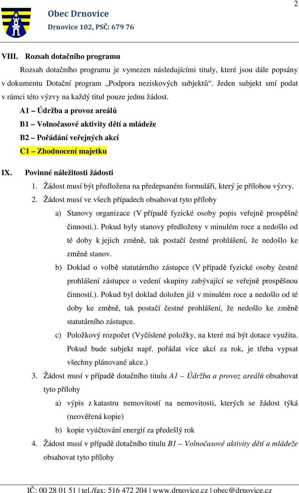 Povinné náležitosti žádosti 1. Žádost musí být předložena na předepsaném formuláři, který je přílohou výzvy. 2.