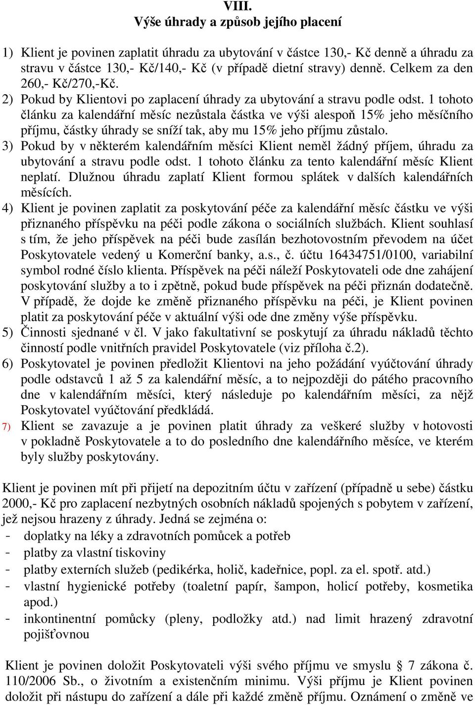 1 tohoto článku za kalendářní měsíc nezůstala částka ve výši alespoň 15% jeho měsíčního příjmu, částky úhrady se sníží tak, aby mu 15% jeho příjmu zůstalo.