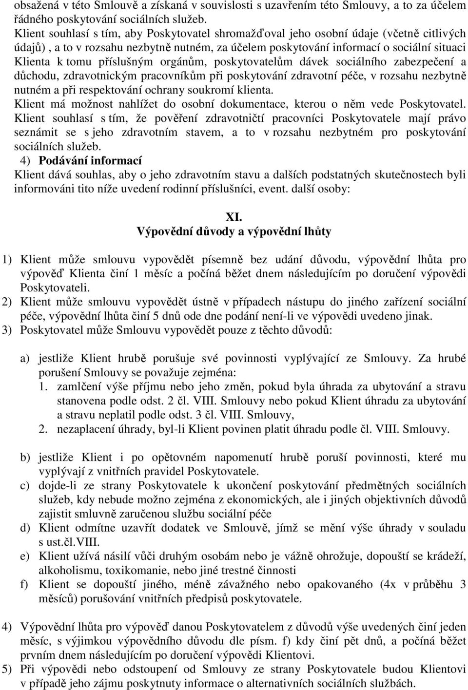 příslušným orgánům, poskytovatelům dávek sociálního zabezpečení a důchodu, zdravotnickým pracovníkům při poskytování zdravotní péče, v rozsahu nezbytně nutném a při respektování ochrany soukromí