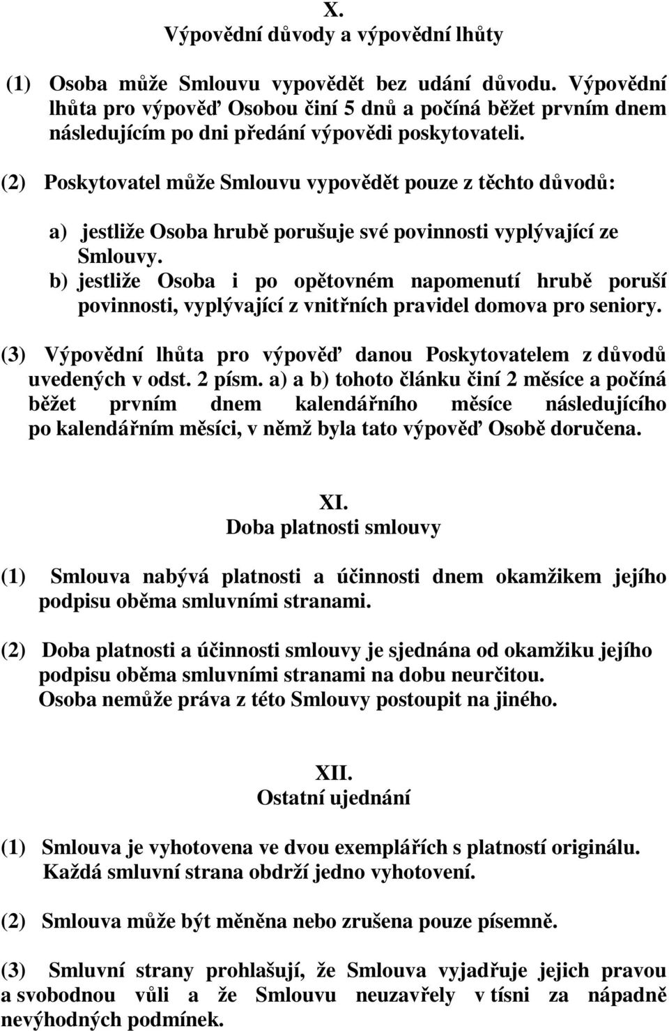 (2) Poskytovatel může Smlouvu vypovědět pouze z těchto důvodů: a) jestliže Osoba hrubě porušuje své povinnosti vyplývající ze Smlouvy.