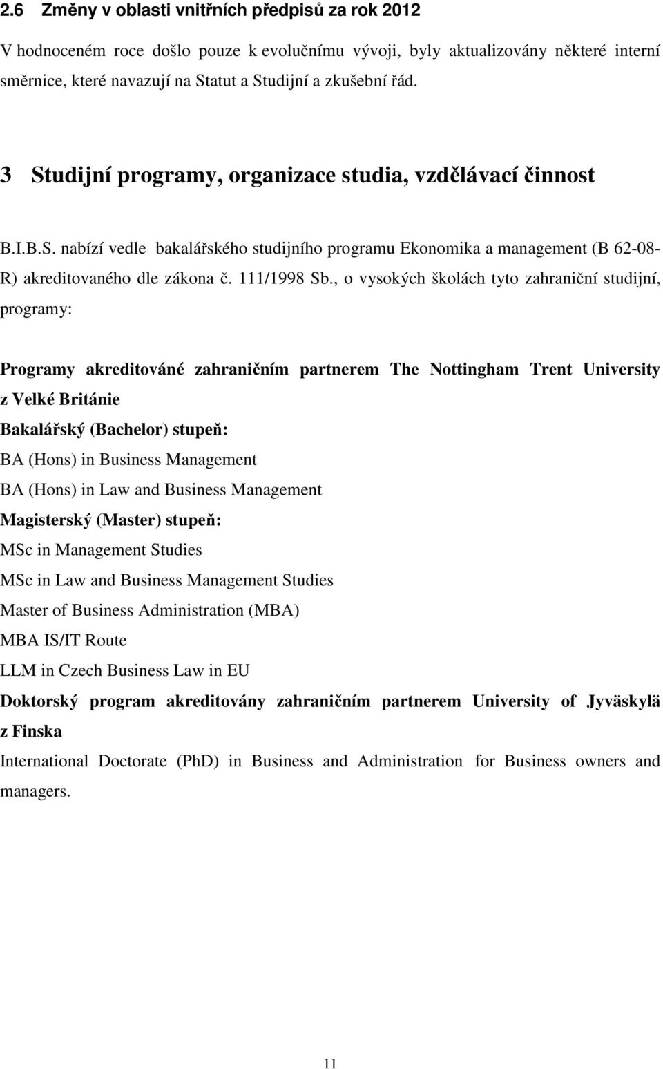 , o vysokých školách tyto zahraniční studijní, programy: Programy akreditováné zahraničním partnerem The Nottingham Trent University z Velké Británie Bakalářský (Bachelor) stupeň: BA (Hons) in