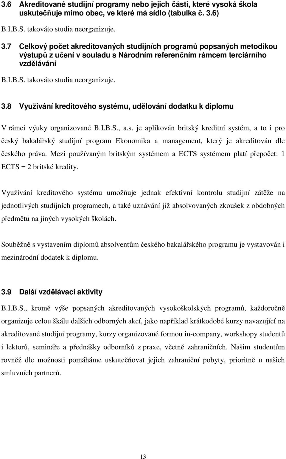 I.B.S., a.s. je aplikován britský kreditní systém, a to i pro český bakalářský studijní program Ekonomika a management, který je akreditován dle českého práva.