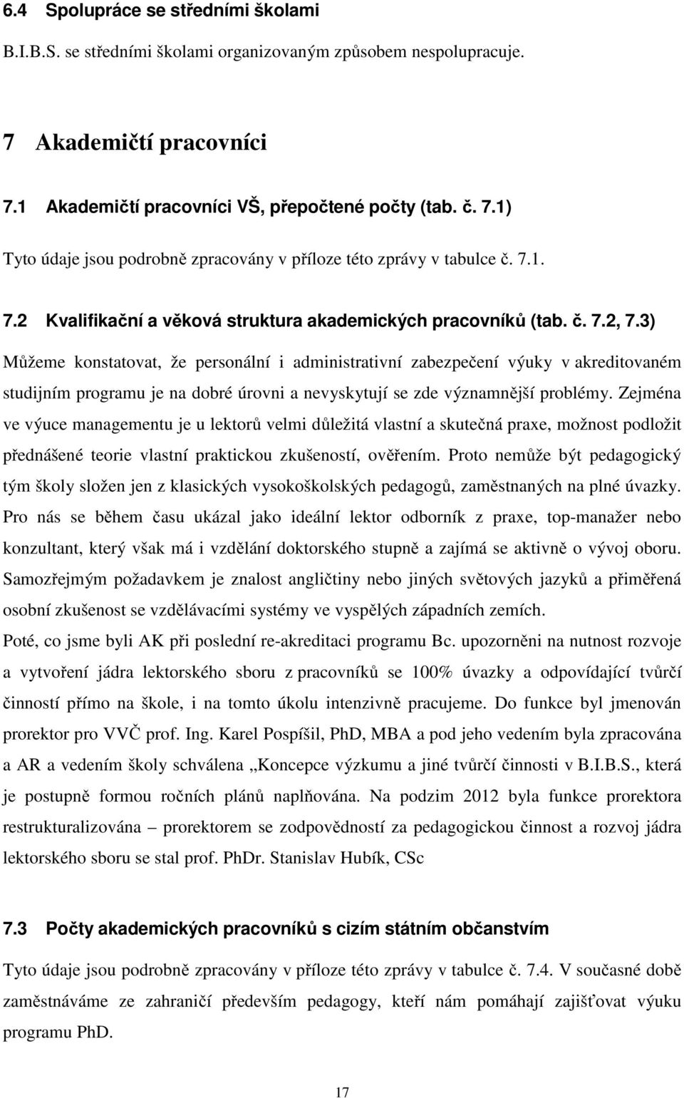 3) Můžeme konstatovat, že personální i administrativní zabezpečení výuky v akreditovaném studijním programu je na dobré úrovni a nevyskytují se zde významnější problémy.