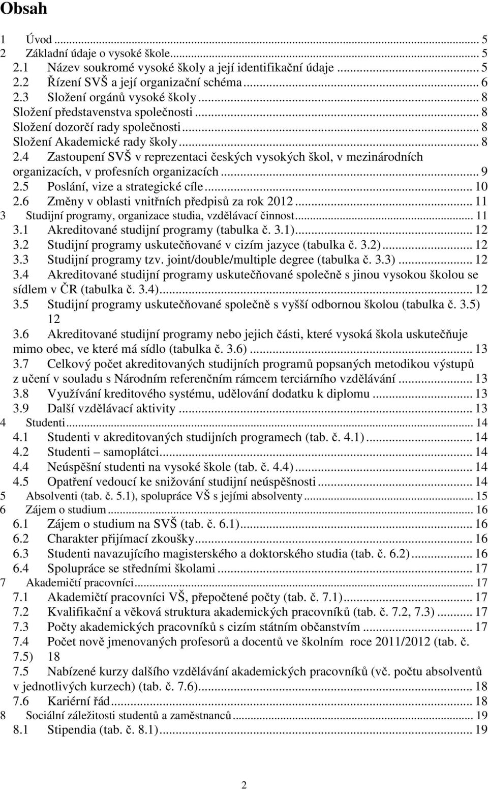 4 Zastoupení SVŠ v reprezentaci českých vysokých škol, v mezinárodních organizacích, v profesních organizacích... 9 2.5 Poslání, vize a strategické cíle... 10 2.