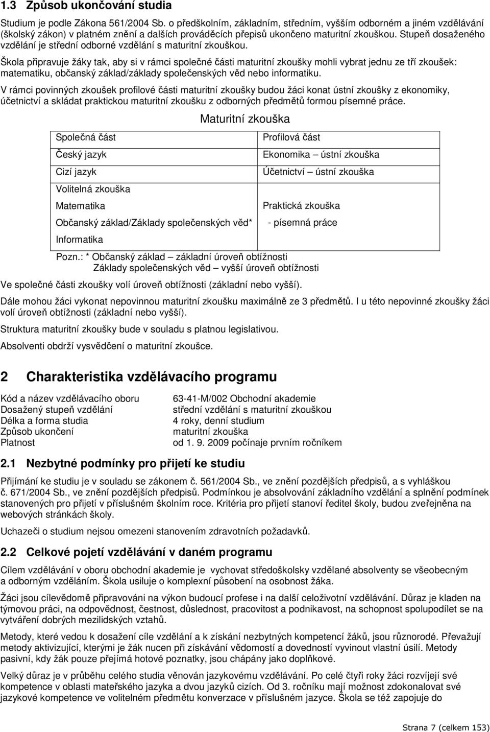 Stupeň dosaženého vzdělání je střední odborné vzdělání s maturitní zkouškou.