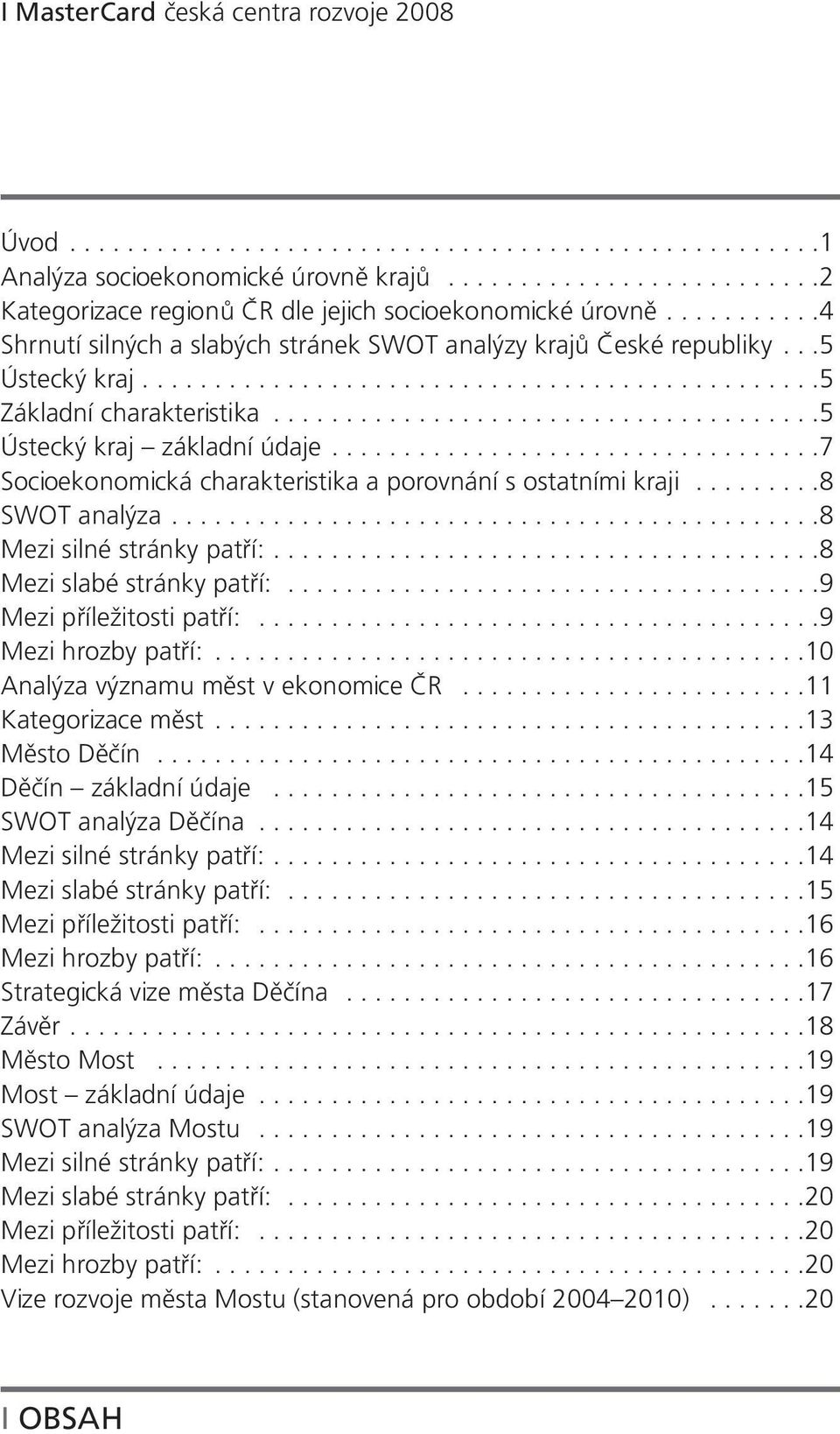 .....................................5 Ústecký kraj základní údaje..................................7 Socioekonomická charakteristika a porovnání s ostatními kraji.........8 SWOT analýza.