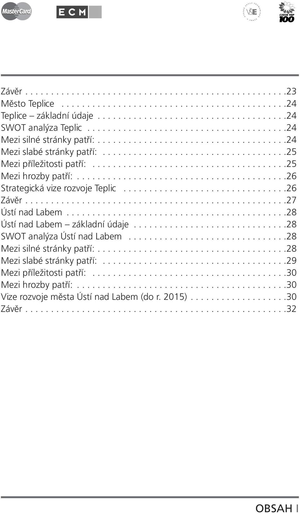 .....................................25 Mezi hrozby patří:.........................................26 Strategická vize rozvoje Teplic................................26 Závěr...................................................27 Ústí nad Labem.