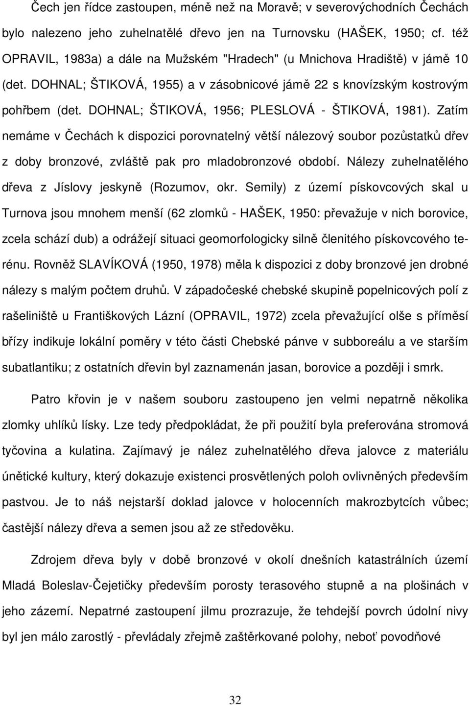 DOHNAL; ŠTIKOVÁ, 1956; PLESLOVÁ - ŠTIKOVÁ, 1981). Zatím nemáme v Čechách k dispozici porovnatelný větší nálezový soubor pozůstatků dřev z doby bronzové, zvláště pak pro mladobronzové období.