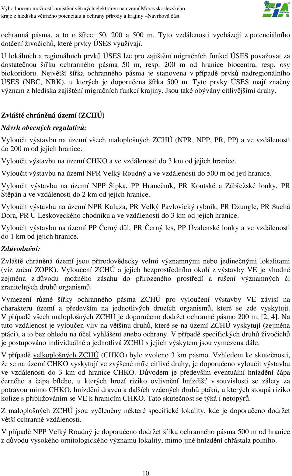 Největší šířka ochranného pásma je stanovena v případě prvků nadregionálního ÚSES (NBC, NBK), u kterých je doporučena šířka 500 m.