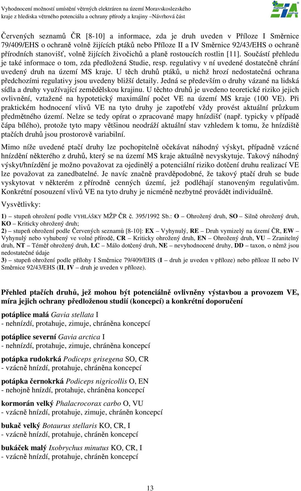 regulativy v ní uvedené dostatečně chrání uvedený druh na území MS kraje. U těch druhů ptáků, u nichž hrozí nedostatečná ochrana předchozími regulativy jsou uvedeny bližší detaily.
