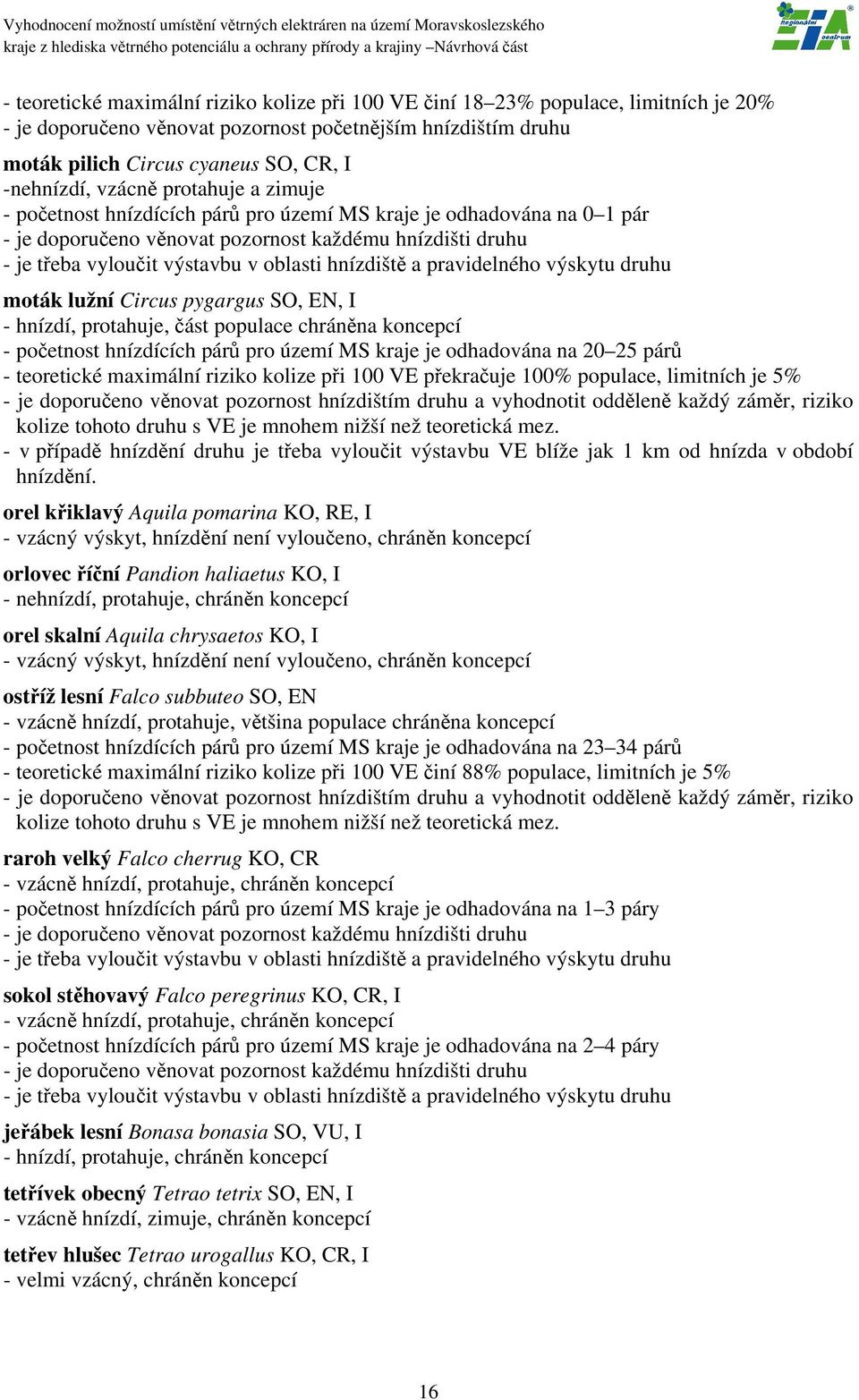 hnízdiště a pravidelného výskytu druhu moták lužní Circus pygargus SO, EN, I - hnízdí, protahuje, část populace chráněna koncepcí - početnost hnízdících párů pro území MS kraje je odhadována na 20 25