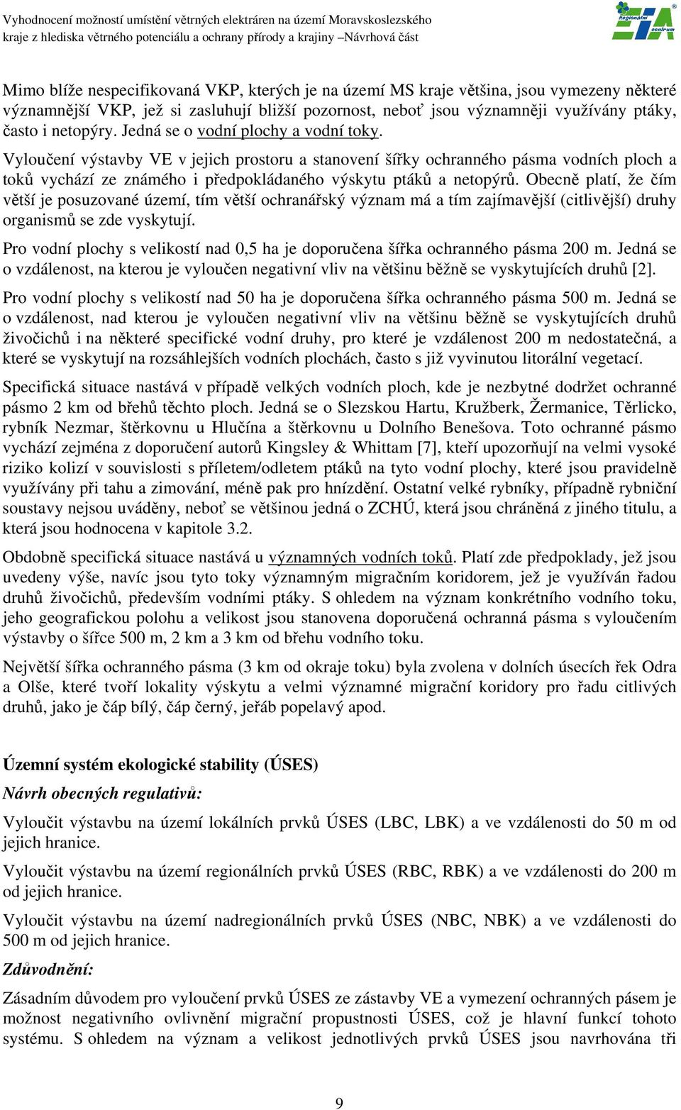 Obecně platí, že čím větší je posuzované území, tím větší ochranářský význam má a tím zajímavější (citlivější) druhy organismů se zde vyskytují.