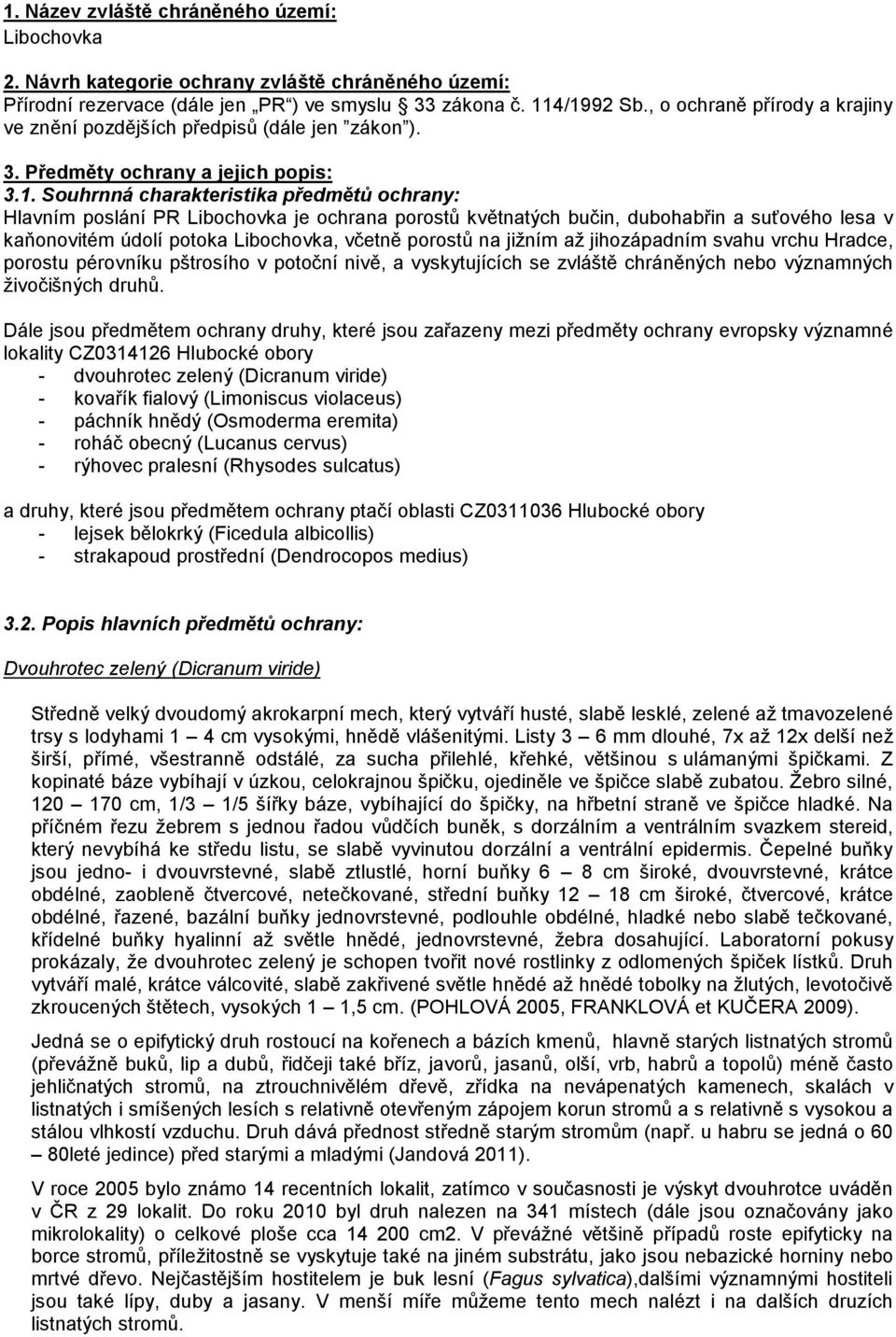 Souhrnná charakteristika předmětů ochrany: Hlavním poslání PR Libochovka je ochrana porostů květnatých bučin, dubohabřin a suťového lesa v kaňonovitém údolí potoka Libochovka, včetně porostů na