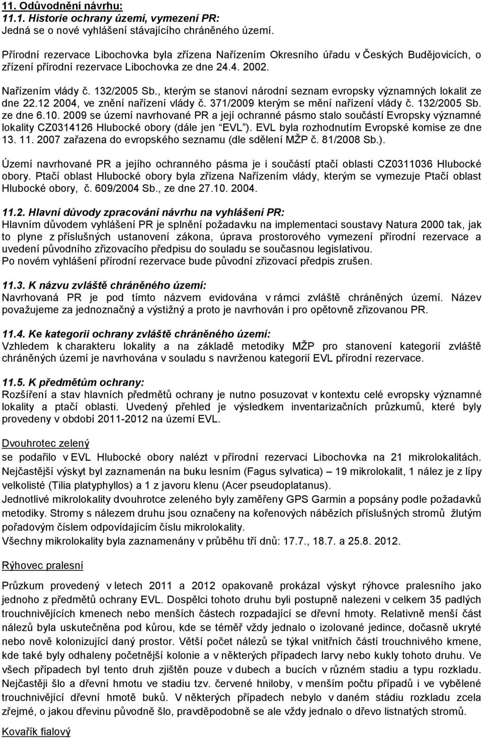 , kterým se stanoví národní seznam evropsky významných lokalit ze dne 22.12 2004, ve znění nařízení vlády č. 371/2009 kterým se mění nařízení vlády č. 132/2005 Sb. ze dne 6.10.