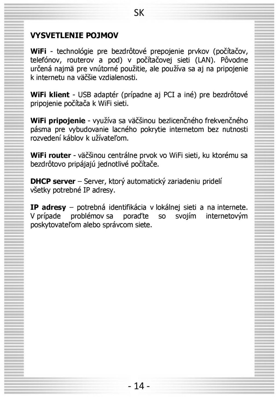 WiFi klient - USB adaptér (prípadne aj PCI a iné) pre bezdrôtové pripojenie počítača k WiFi sieti.