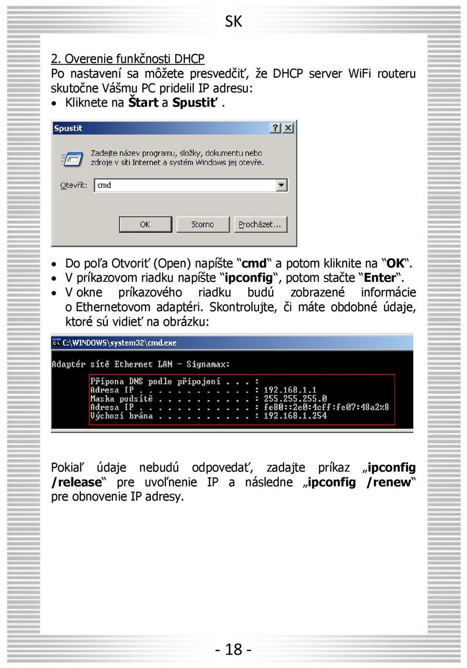 V príkazovom riadku napí te ipconfig, potom stačte Enter. V okne príkazového riadku budú zobrazené informácie o Ethernetovom adaptéri.