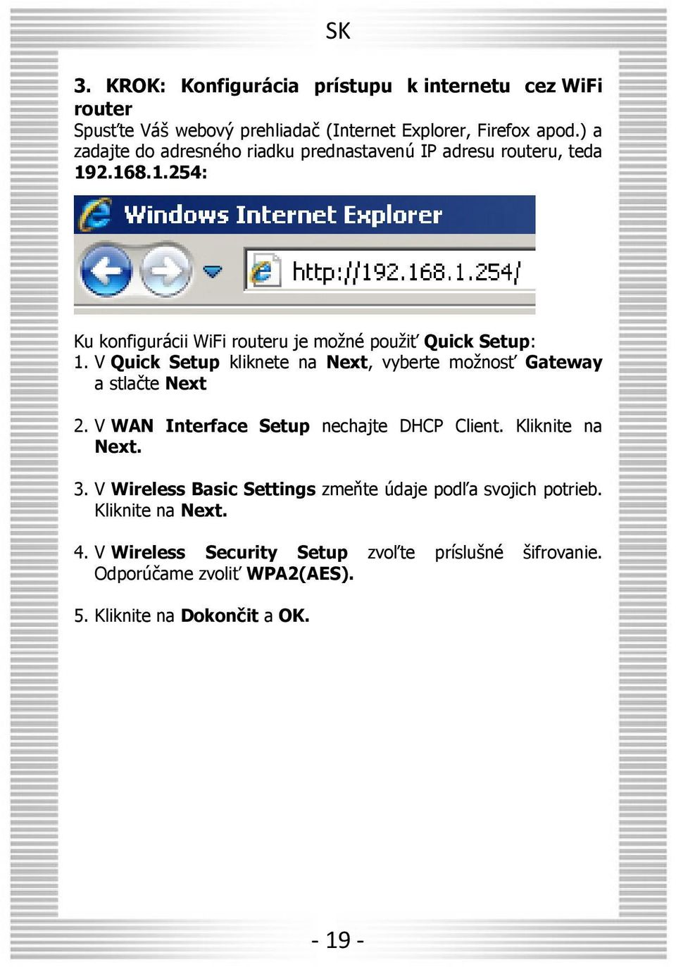 V Quick Setup kliknete na Next, vyberte mo nos Gateway a stlačte Next 2. V WAN Interface Setup nechajte DHCP Client. Kliknite na Next. 3.