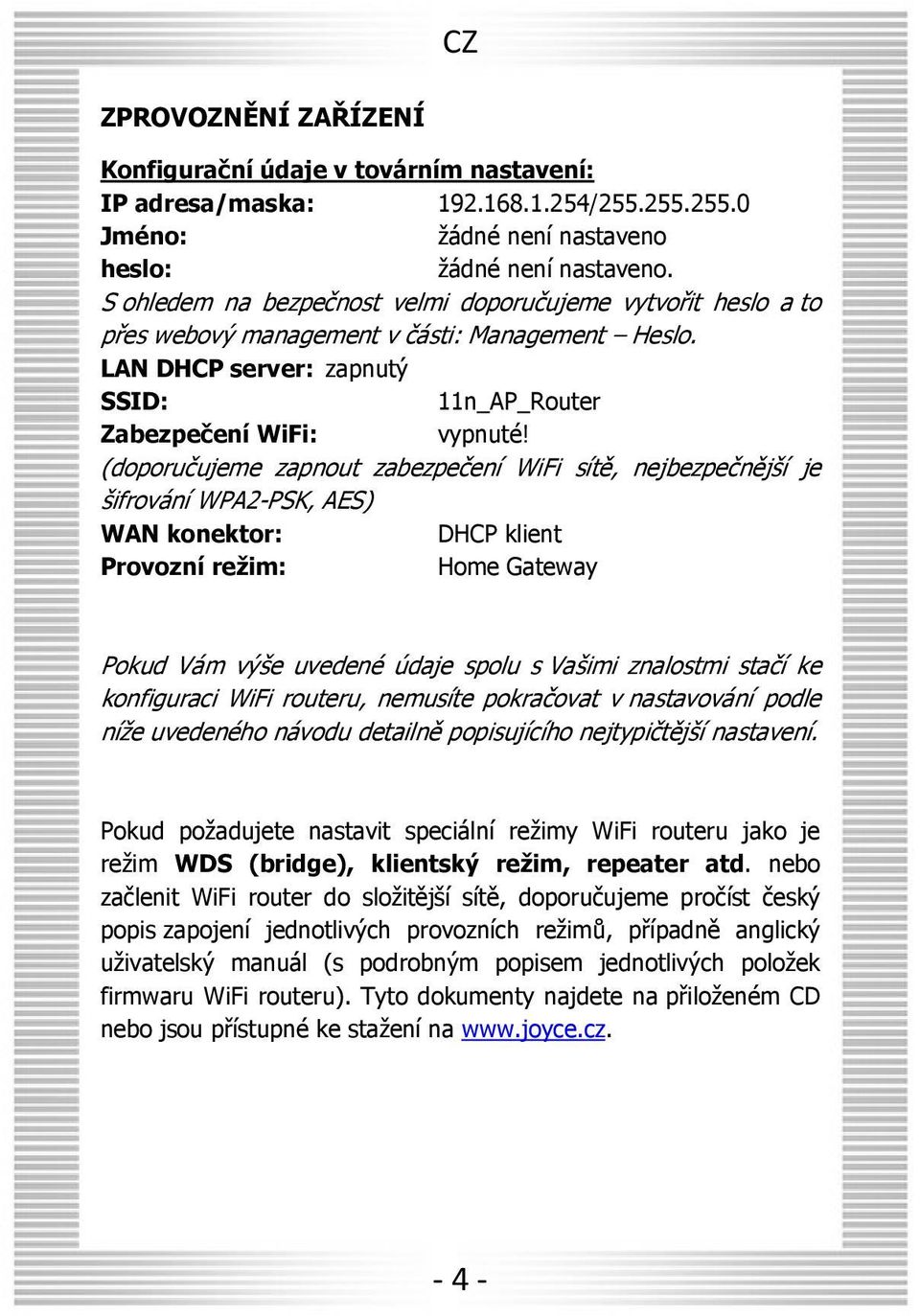 (doporučujeme zapnout zabezpečení WiFi sítė, nejbezpečnėj í je ifrování WPA2-PSK, AES) WAN konektor: DHCP klient Provozní re im: Home Gateway Pokud Vám vũ e uvedené údaje spolu s Va imi znalostmi