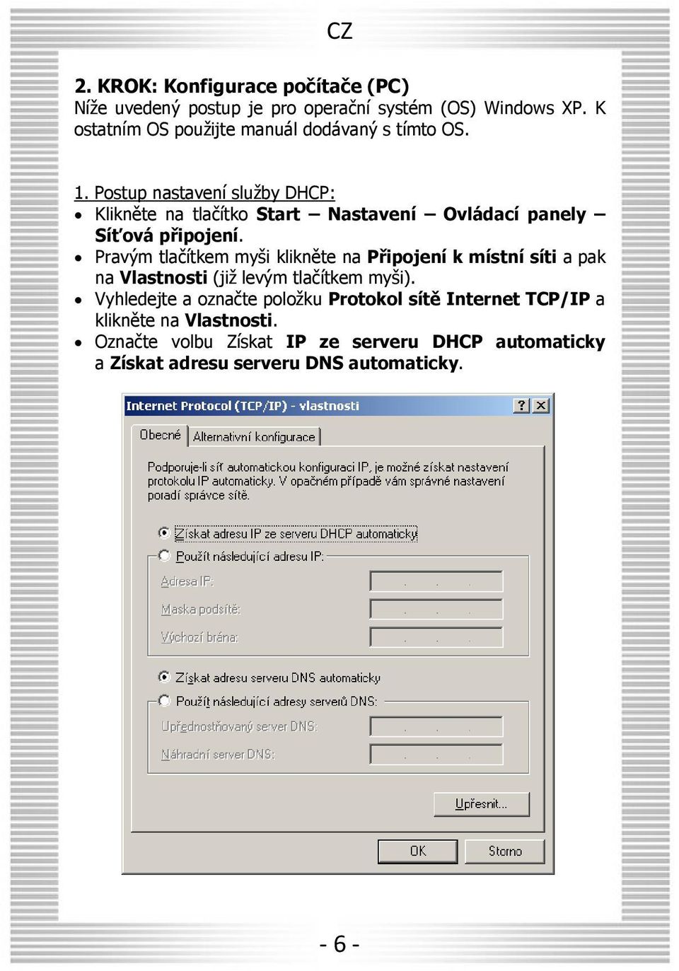 Postup nastavení slu by DHCP: Kliknėte na tlačítko Start Nastavení Ovládací panely Sí ová pøipojení.