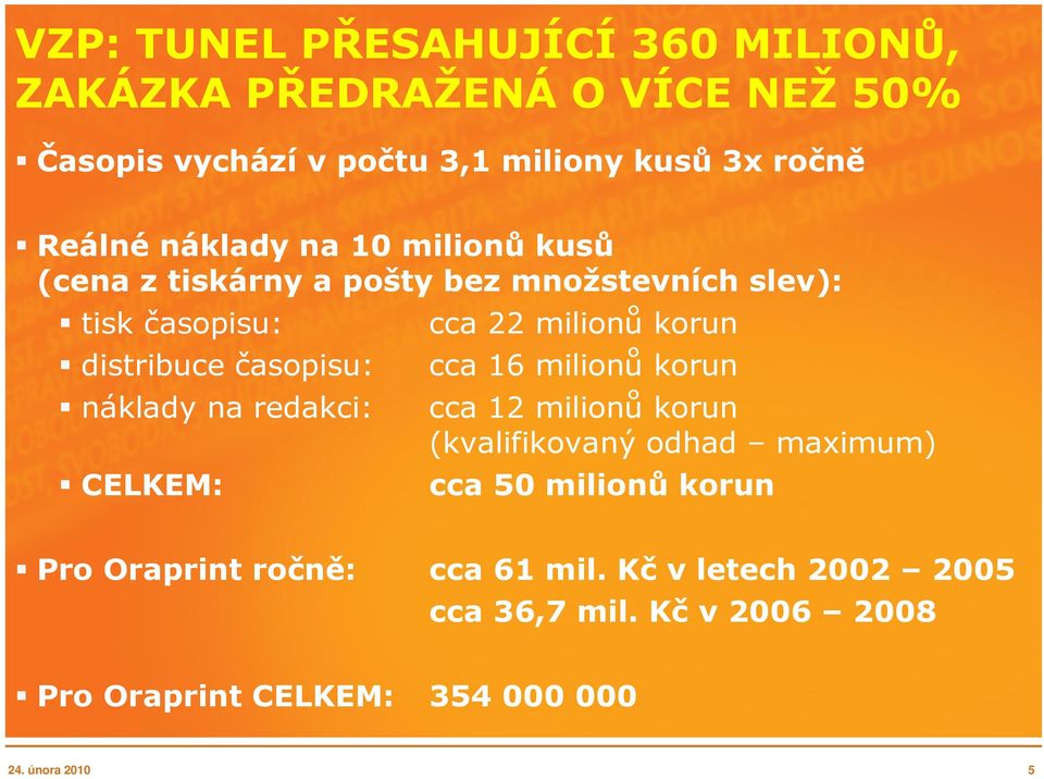 redakci: CELKEM: cca 22 milionů korun cca 16 milionů korun cca 12 milionů korun (kvalifikovaný odhad maximum) cca 50 milionů