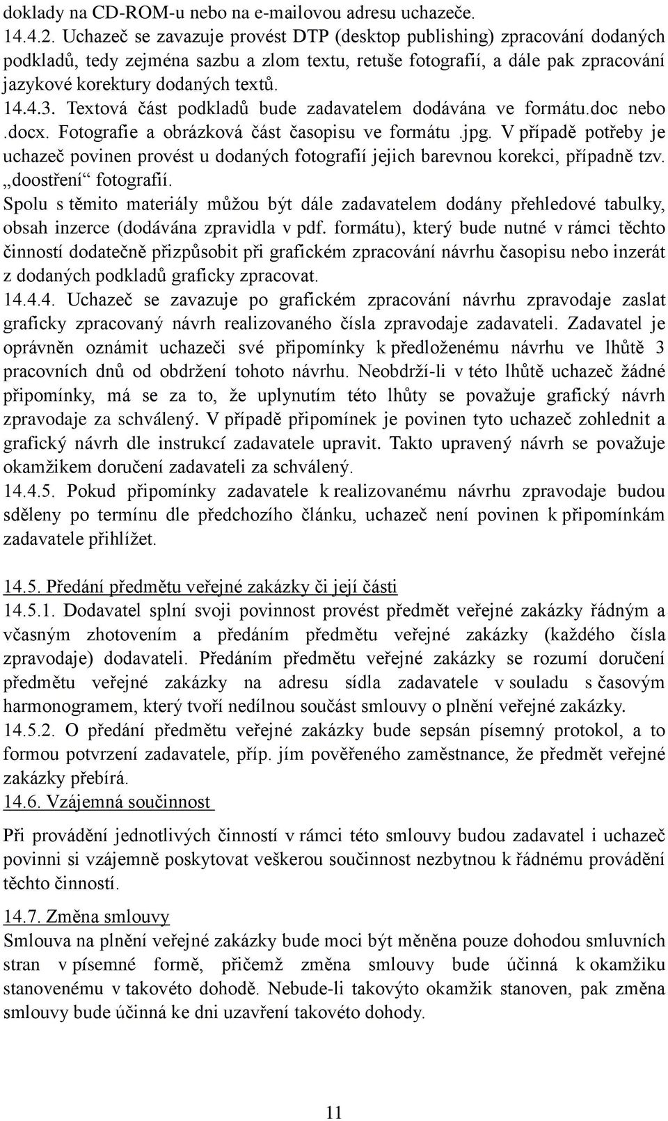 Textová část podkladů bude zadavatelem dodávána ve formátu.doc nebo.docx. Fotografie a obrázková část časopisu ve formátu.jpg.