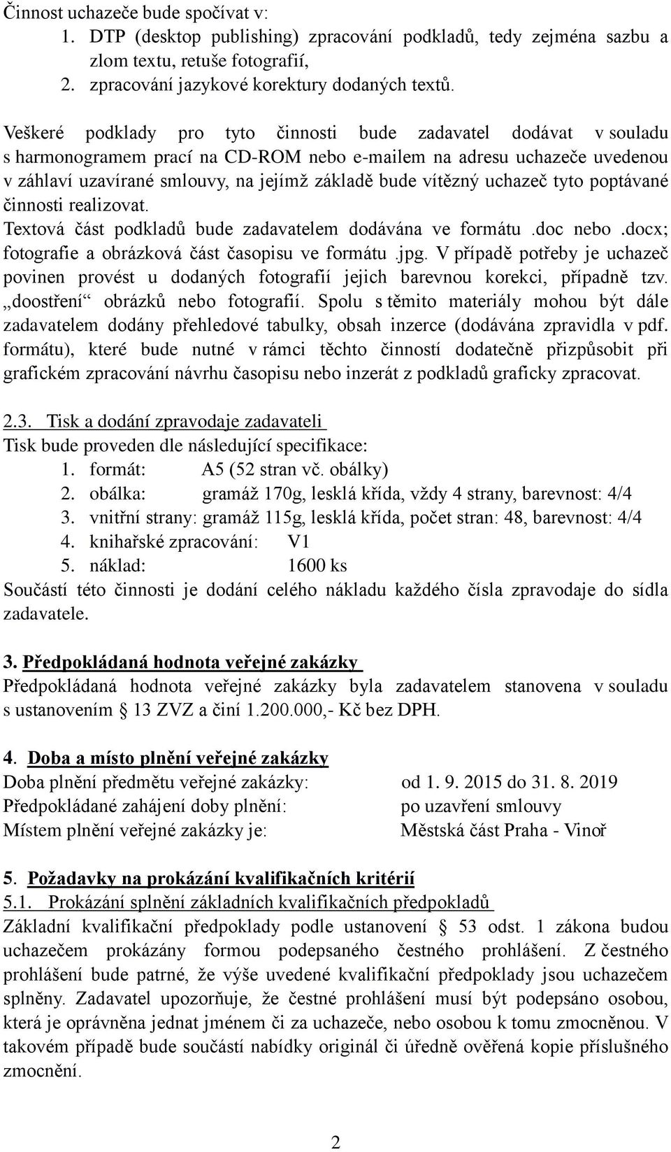 vítězný uchazeč tyto poptávané činnosti realizovat. Textová část podkladů bude zadavatelem dodávána ve formátu.doc nebo.docx; fotografie a obrázková část časopisu ve formátu.jpg.