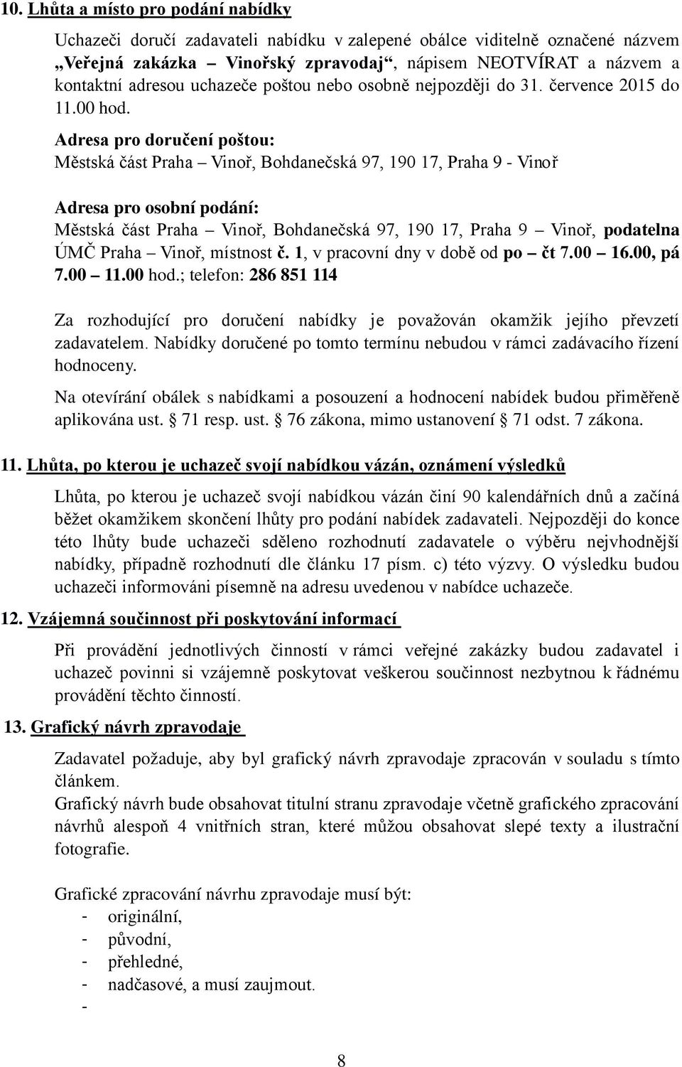 Adresa pro doručení poštou: Městská část Praha Vinoř, Bohdanečská 97, 190 17, Praha 9 - Vinoř Adresa pro osobní podání: Městská část Praha Vinoř, Bohdanečská 97, 190 17, Praha 9 Vinoř, podatelna ÚMČ